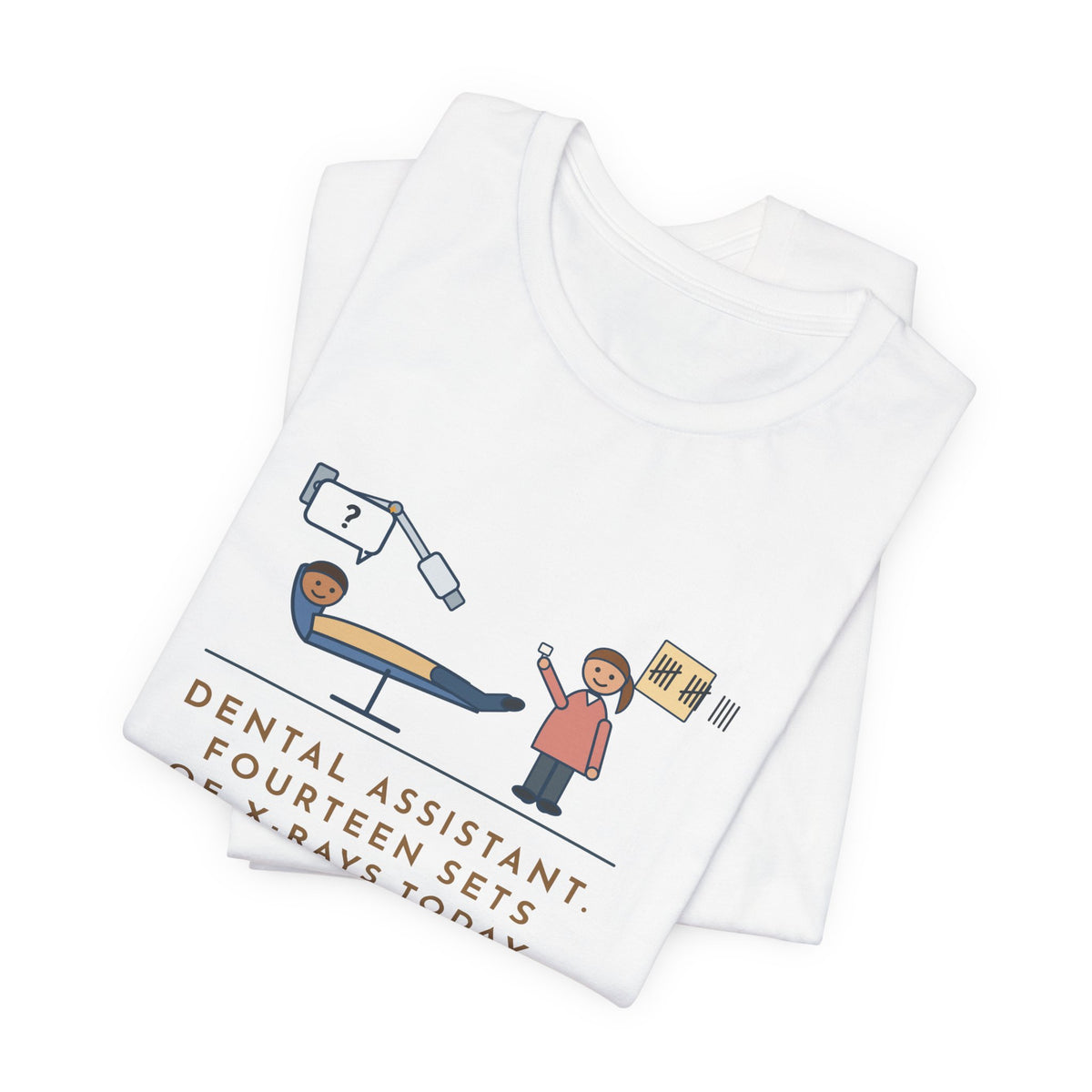 Funny Dental Assistant T-Shirt, Fourteen Sets of X-Rays Today, Fourteen People Asked If This Was the Worst Part, Treatment Room Tee