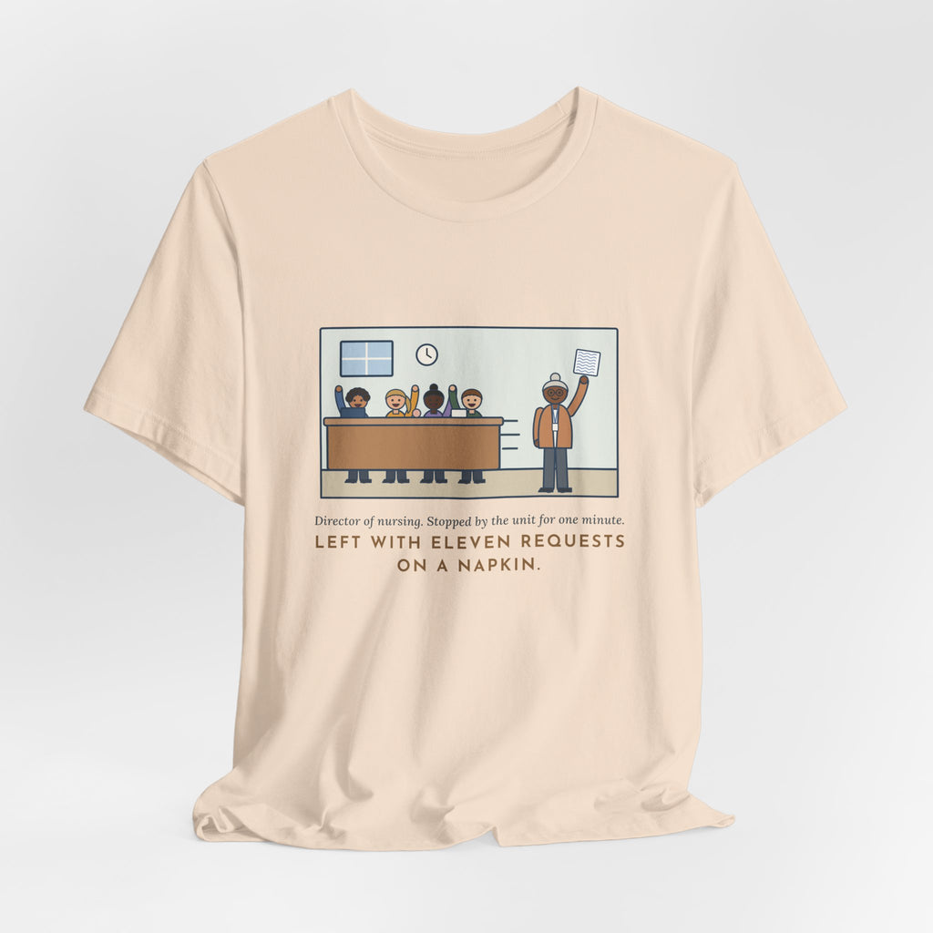 Funny Director of Nursing T-Shirt, Stopped by for One Minute, Left with Eleven Requests on a Napkin, Station Visit Tee