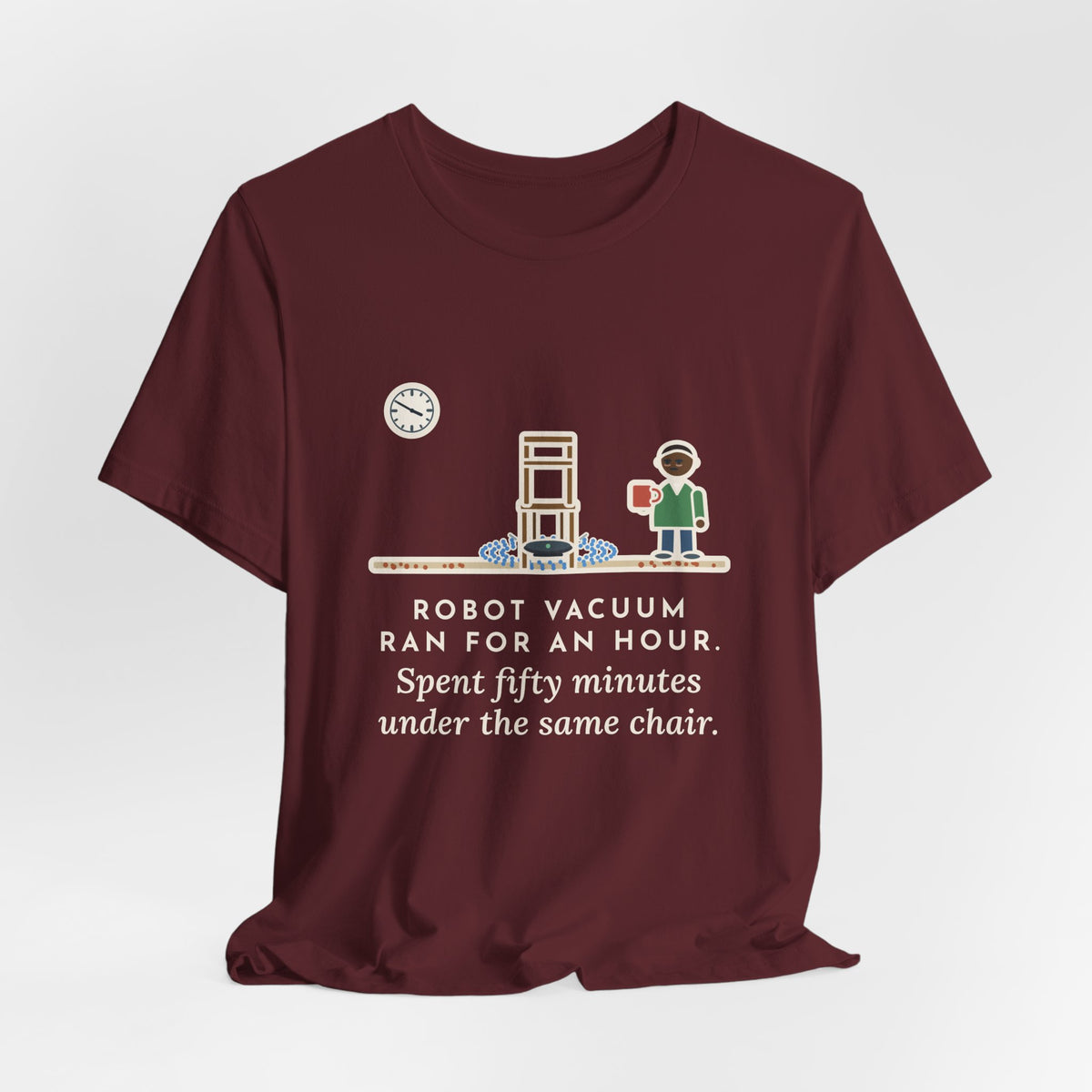 Funny Robot Vacuum T-Shirt, Ran for an Hour, Spent Fifty Minutes Under the Same Chair, Chair Loop Tee