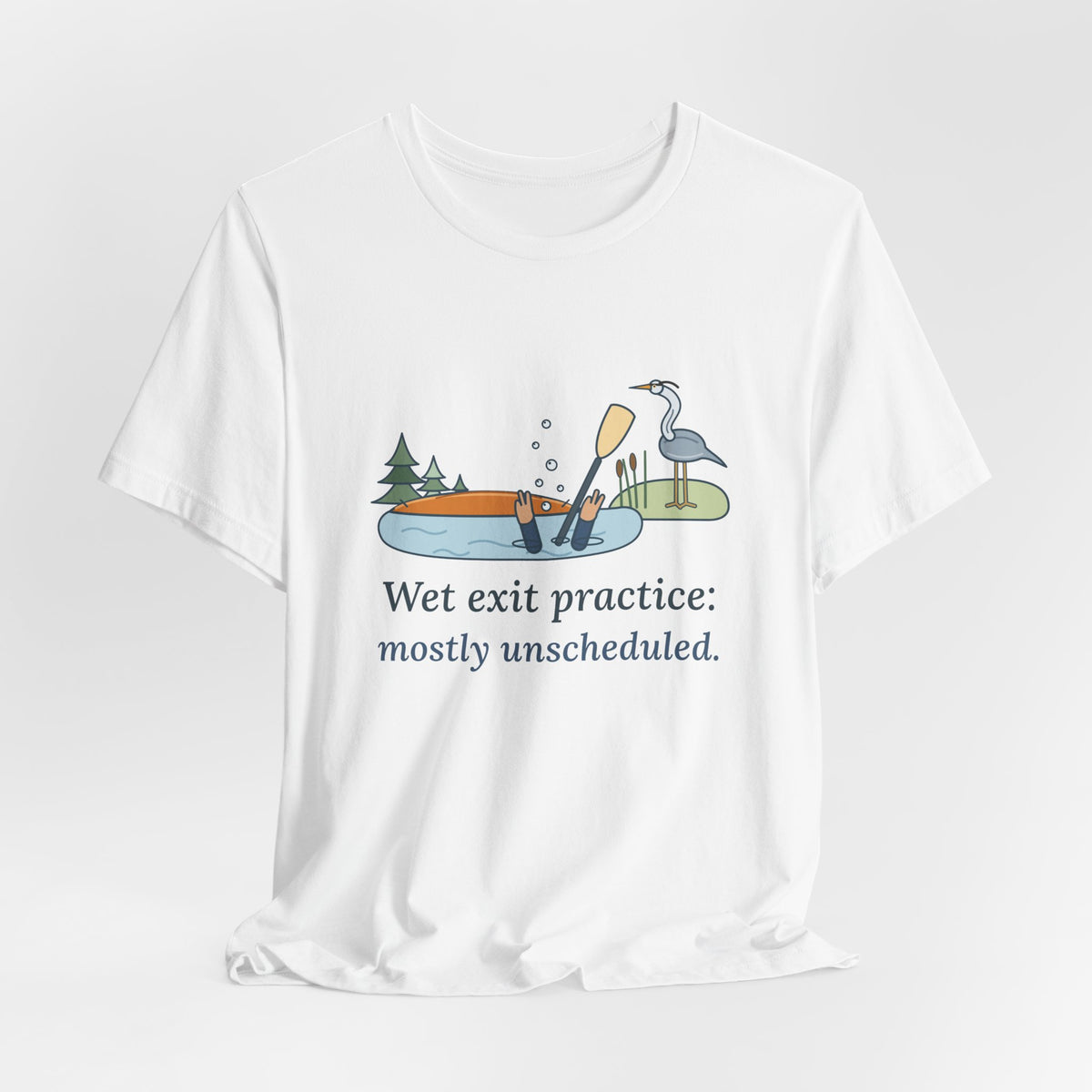 Kayaking T-Shirt - Wet Exit Practice: Mostly Unscheduled Funny Kayak Tee