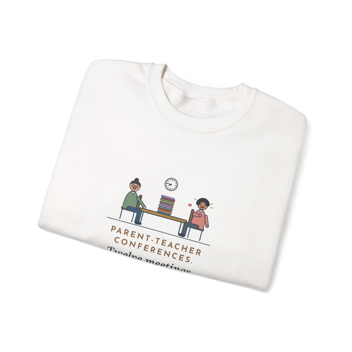 Teacher Sweatshirt, Parent-Teacher Conferences, Twelve Meetings, Every Parent Said That Sounds Like Me, Funny Conference Night Crewneck