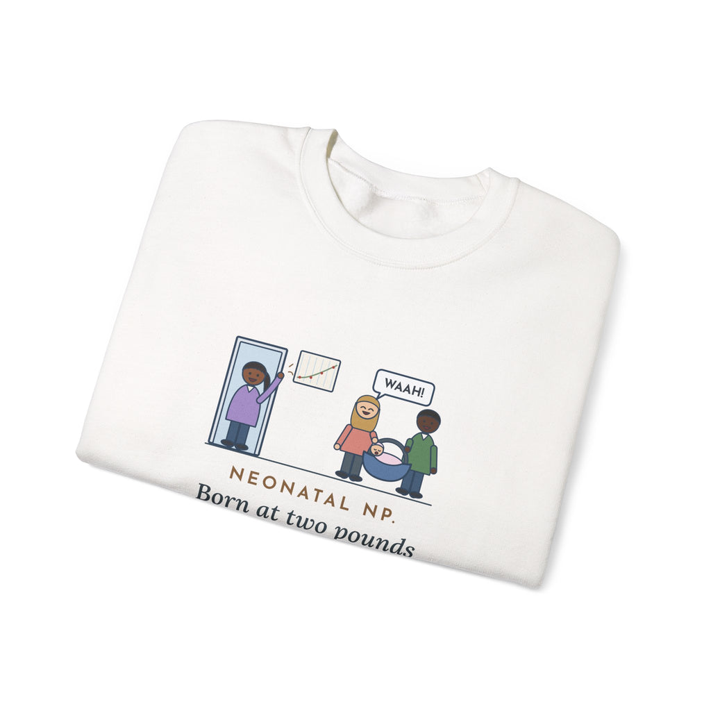 Neonatal Nurse Practitioner Sweatshirt, Born at Two Pounds Four Ounces, Went Home at Five Pounds and Loud, Funny Going-Home Day Crewneck