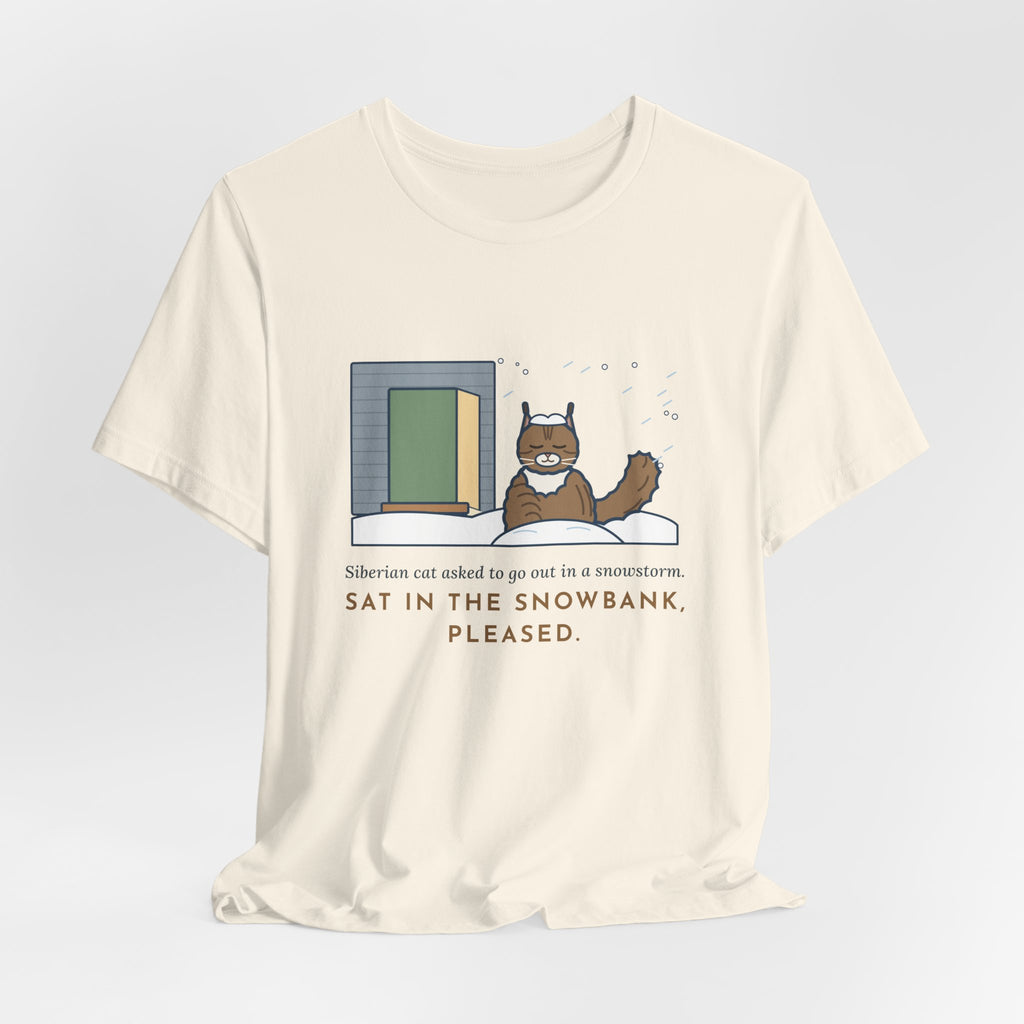 Siberian Cat T-Shirt - Asked to Go Out in a Snowstorm, Sat in the Snowbank, Pleased