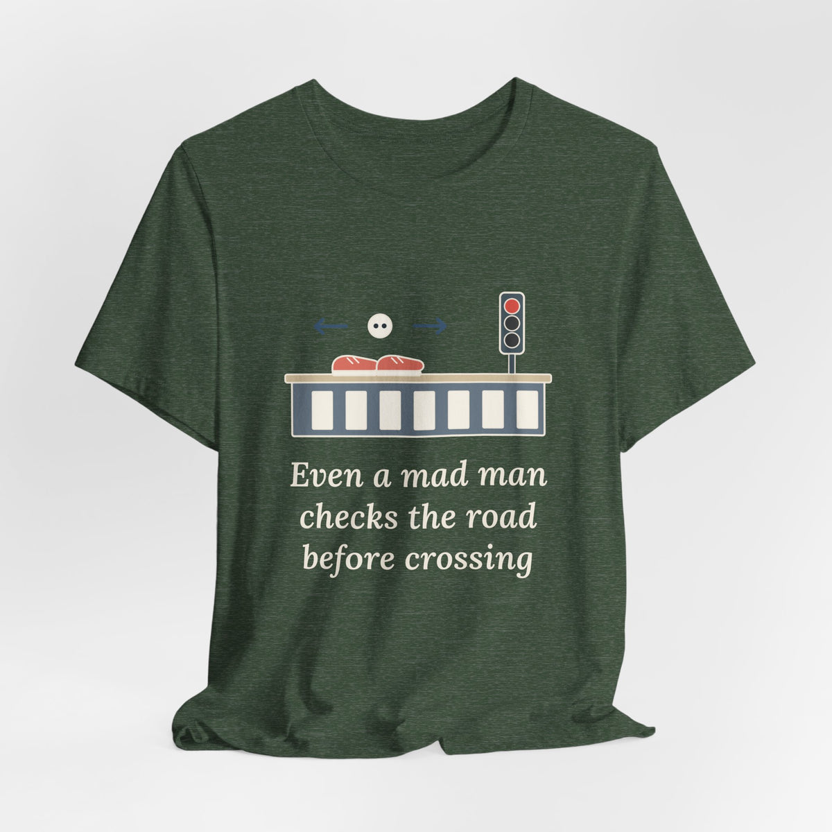 Even a Mad Man Checks the Road Before Crossing T-Shirt, Wisdom Quote Shirt