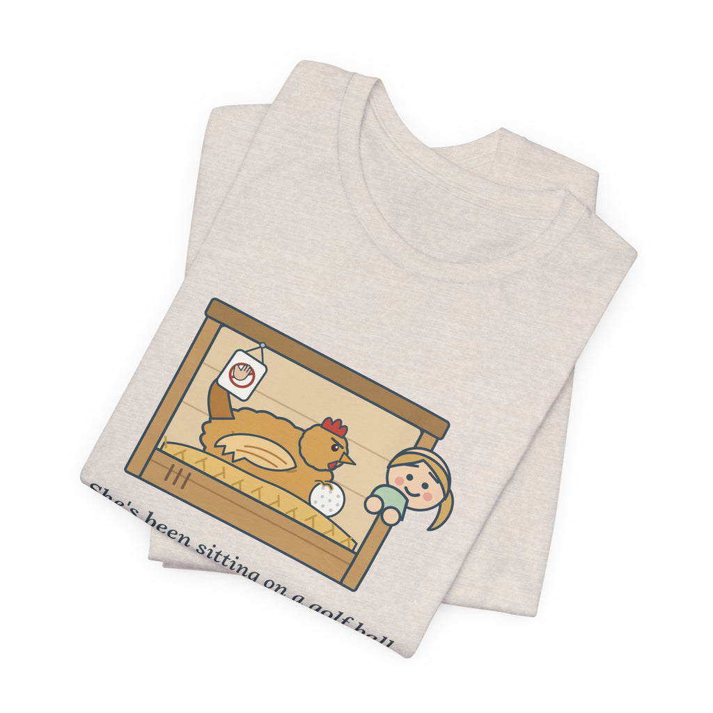 Backyard Chickens T-Shirt - She's Been Sitting on a Golf Ball for Three Days