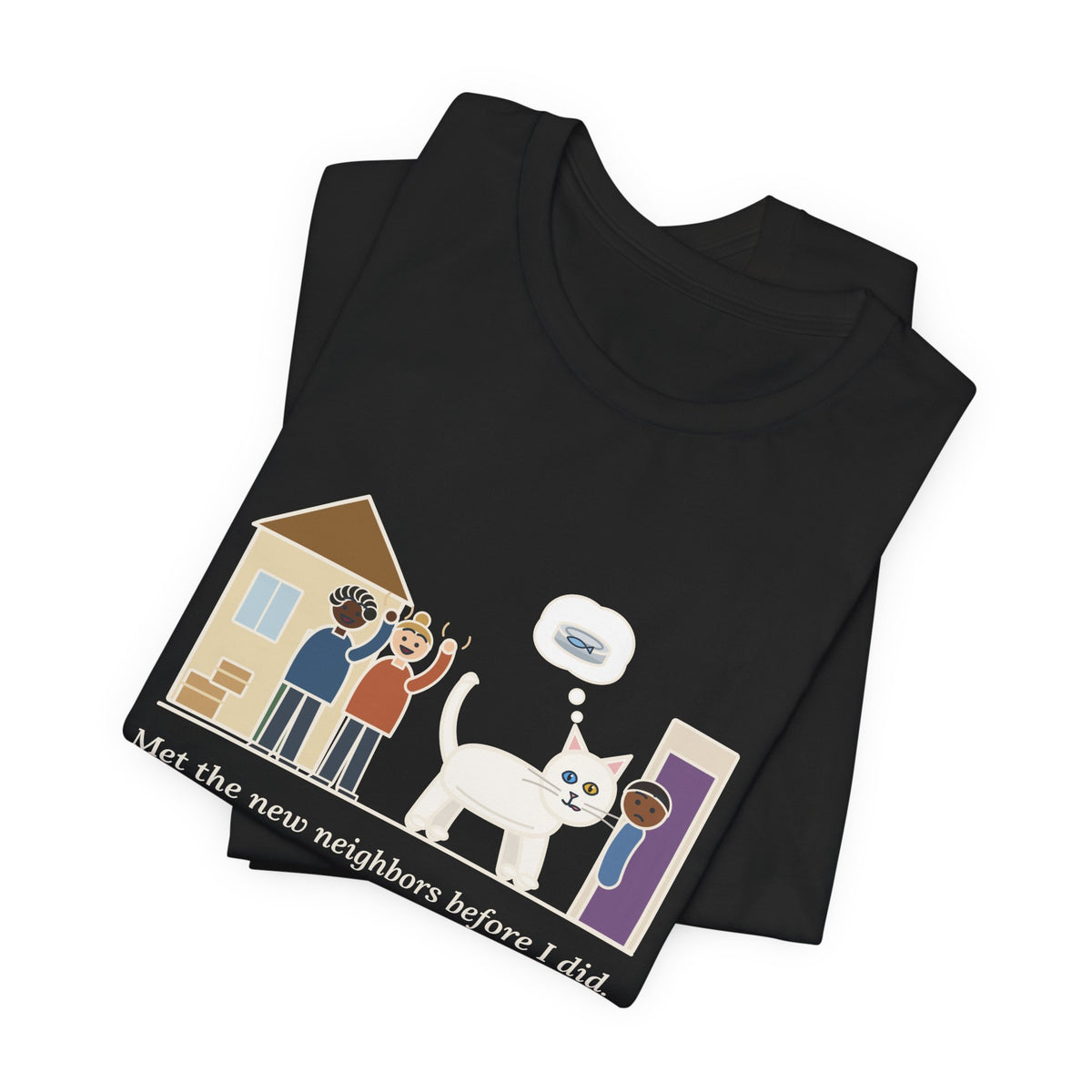 Khao Manee Cat T-Shirt - Met the New Neighbors Before I Did, Came Home Smelling of Tuna