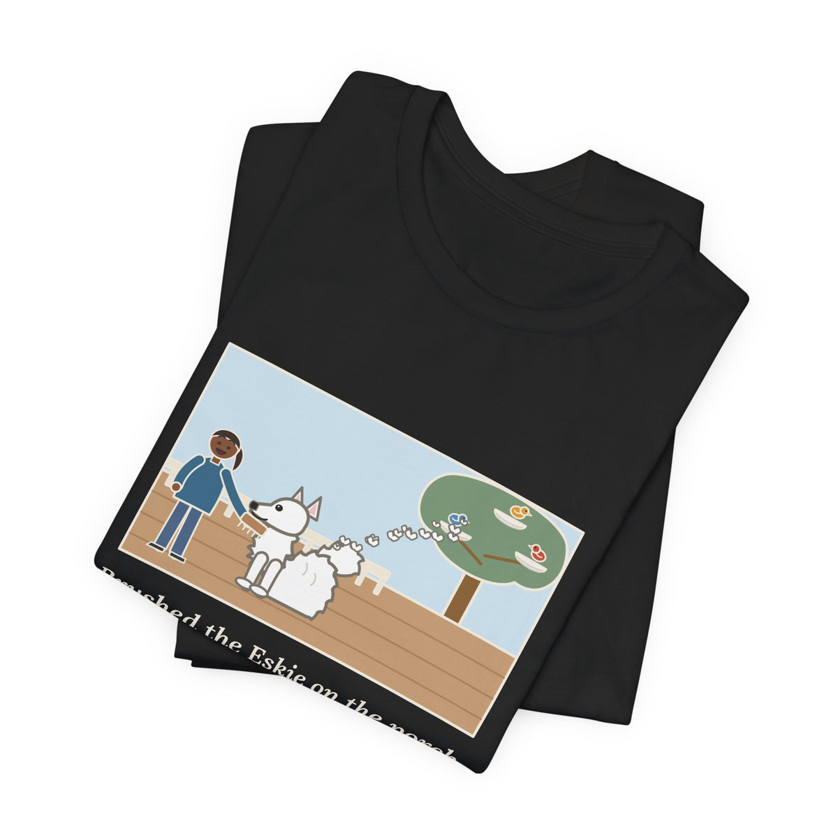 Funny American Eskimo Dog T-Shirt, Brushed the Eskie on the Porch, The Birds Built Three Nests from It, Porch Brushing Tee