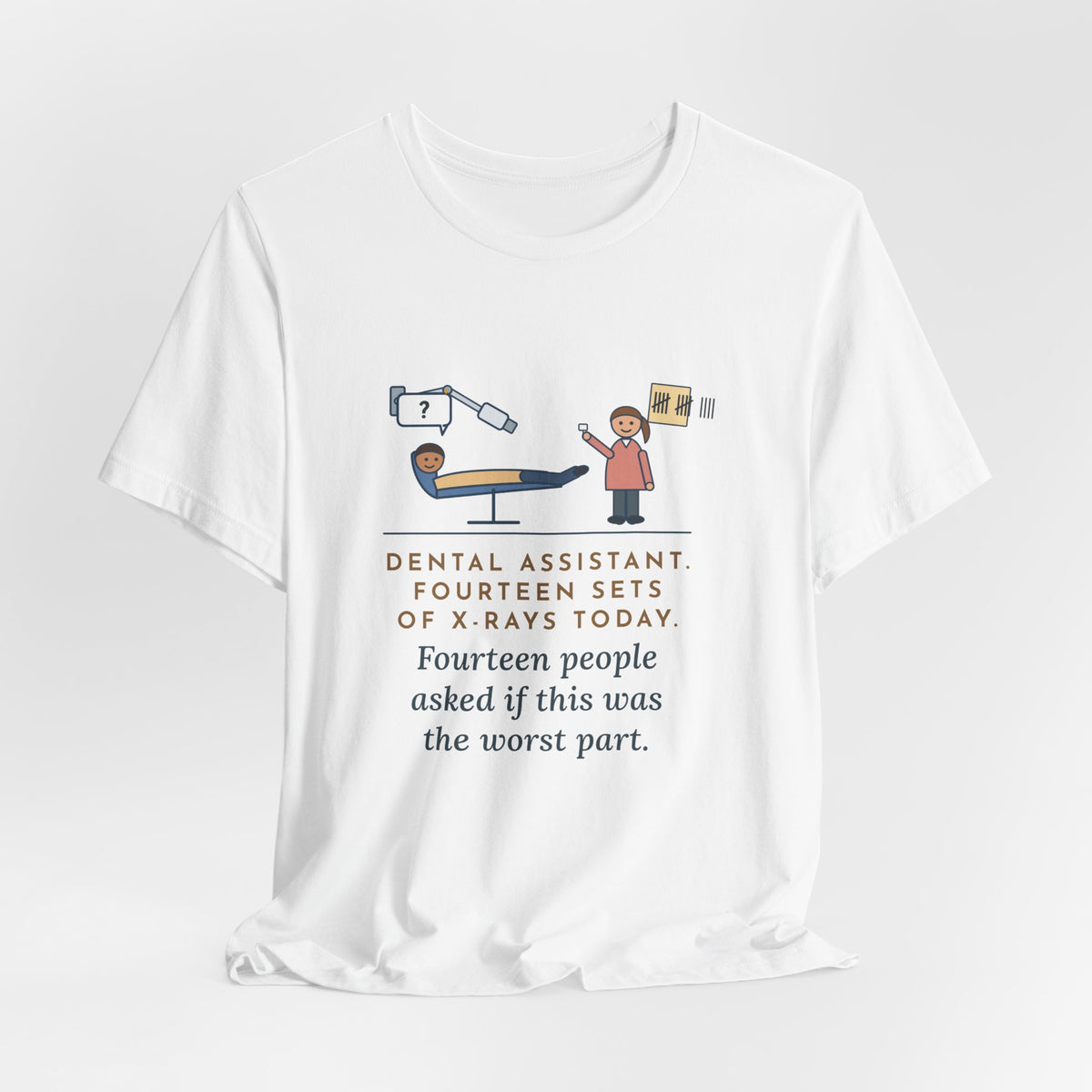 Funny Dental Assistant T-Shirt, Fourteen Sets of X-Rays Today, Fourteen People Asked If This Was the Worst Part, Treatment Room Tee