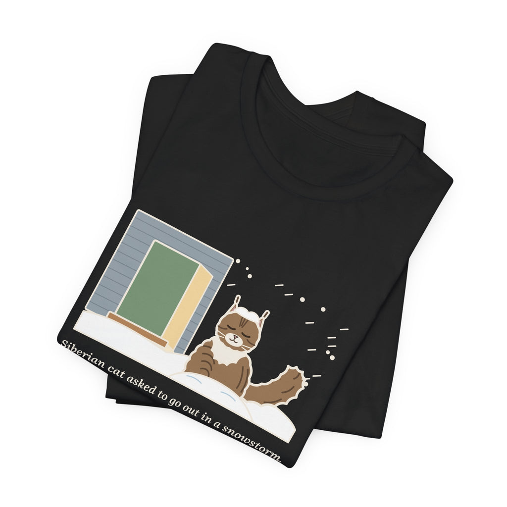 Siberian Cat T-Shirt - Asked to Go Out in a Snowstorm, Sat in the Snowbank, Pleased