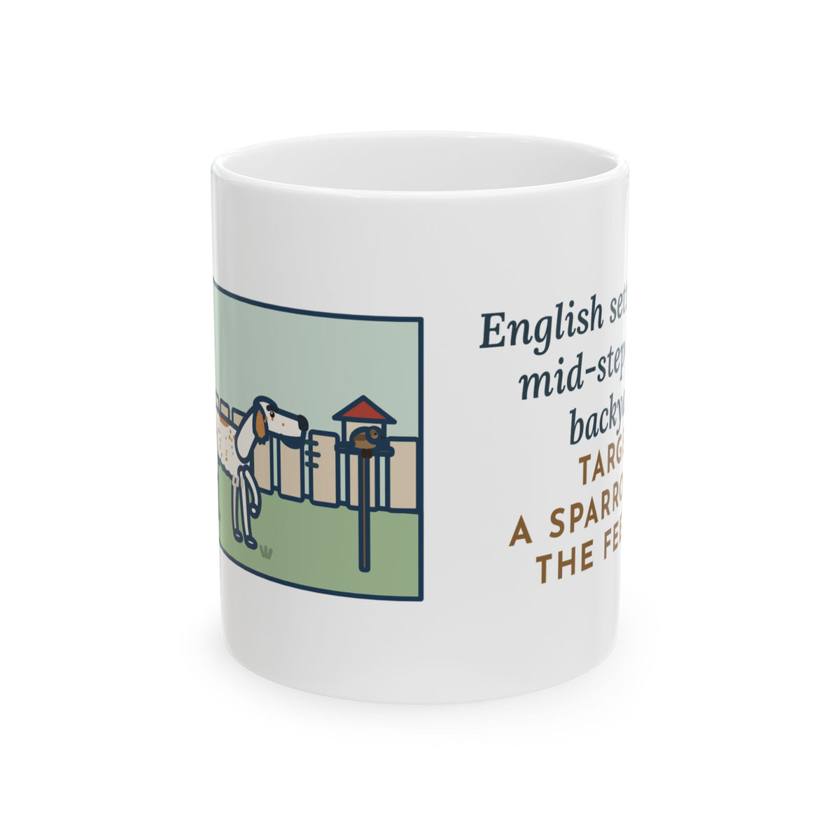 English Setter Mug, Froze Mid-Step in the Backyard, Target Was a Sparrow on the Feeder, Funny Coffee Mug 11oz