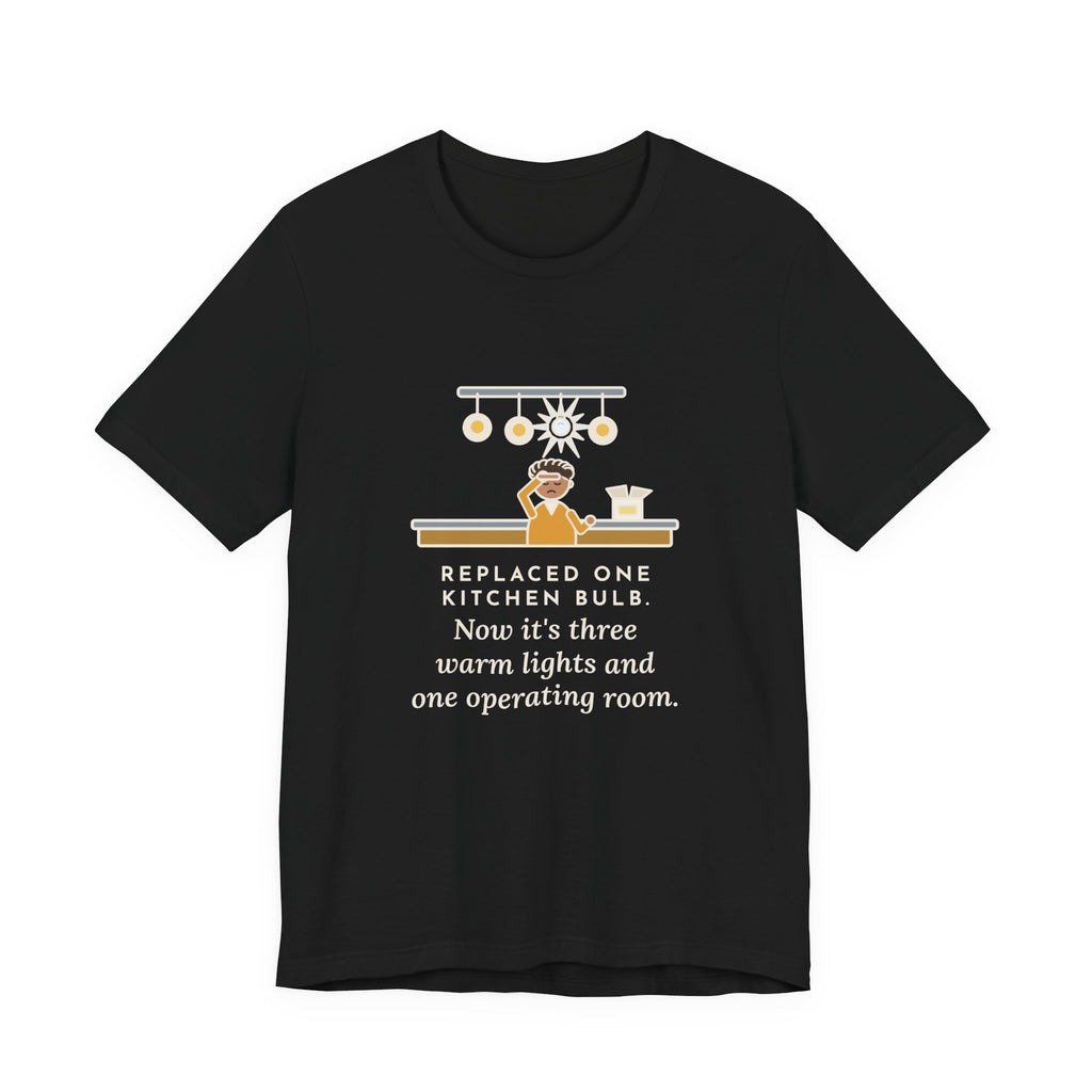 Funny Homeowner T-Shirt, Replaced One Kitchen Bulb, Now It's Three Warm Lights and One Very Bright One, Kitchen Ceiling Tee