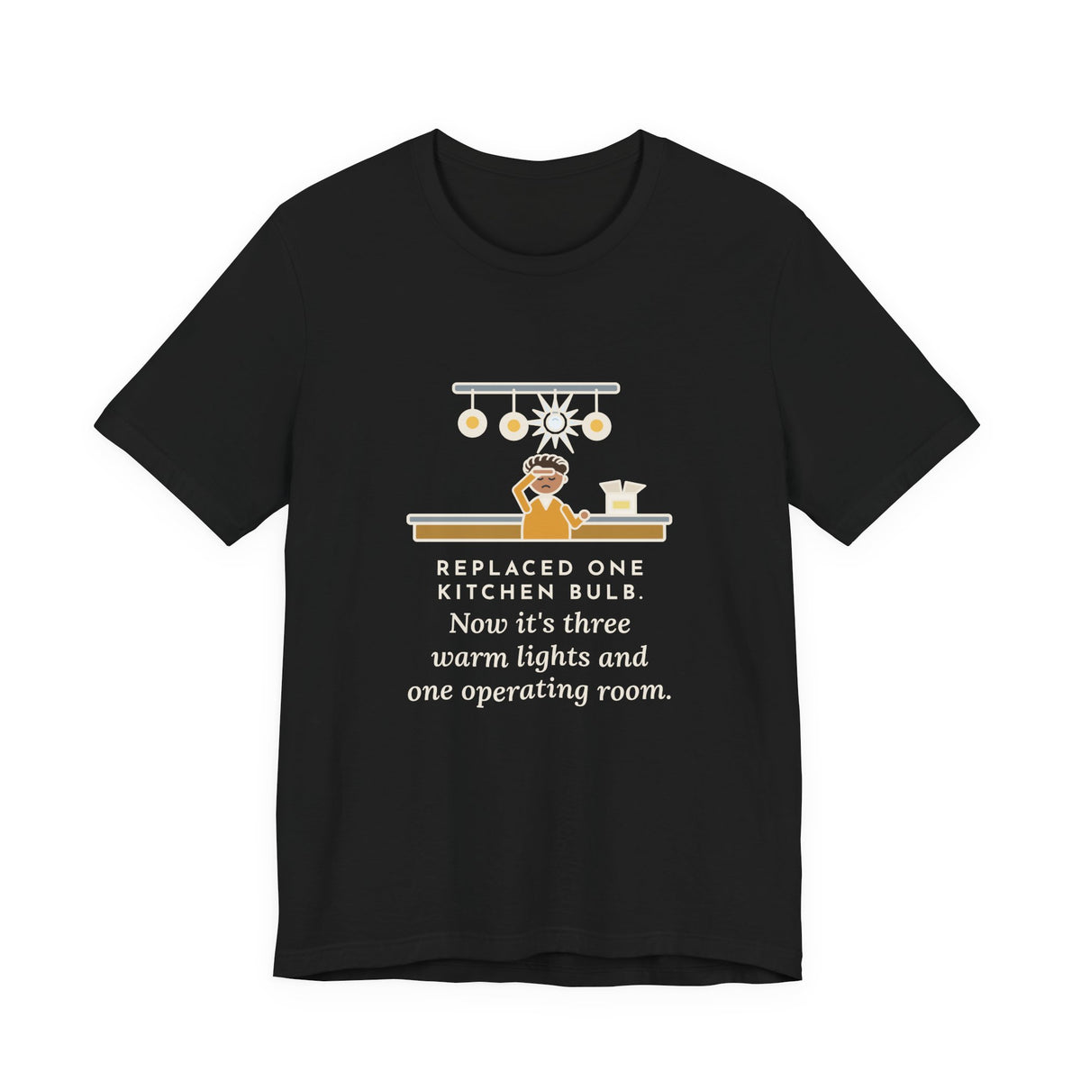 Funny Homeowner T-Shirt, Replaced One Kitchen Bulb, Now It's Three Warm Lights and One Very Bright One, Kitchen Ceiling Tee