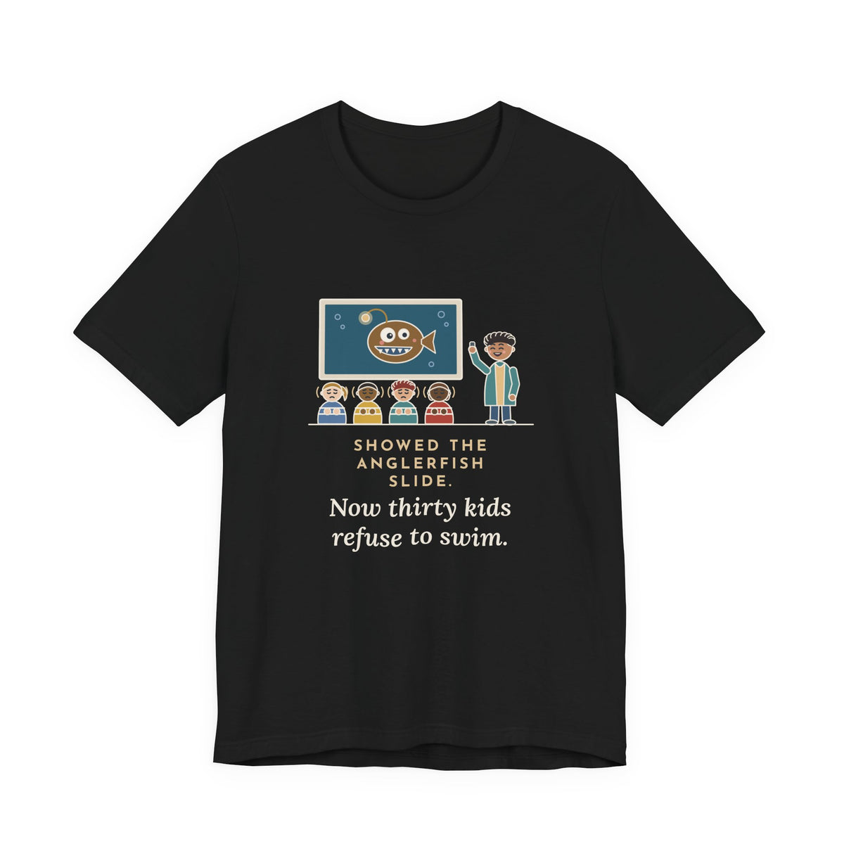 Oceanography Teacher T-Shirt - Showed the Anglerfish Slide, Now Thirty Kids Refuse to Swim Tee