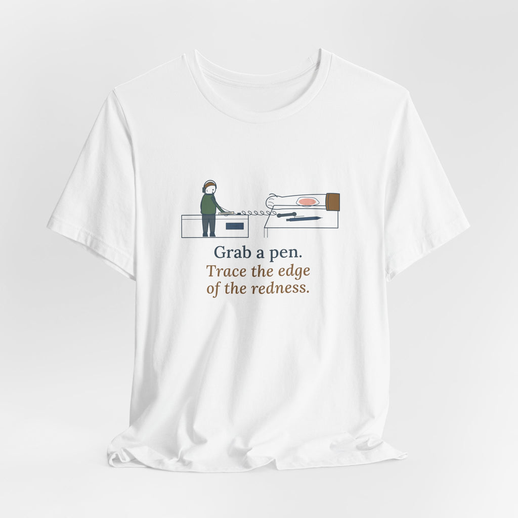 Telephone Triage Nurse T-Shirt - Grab a Pen, Trace the Edge of the Redness Funny Tee