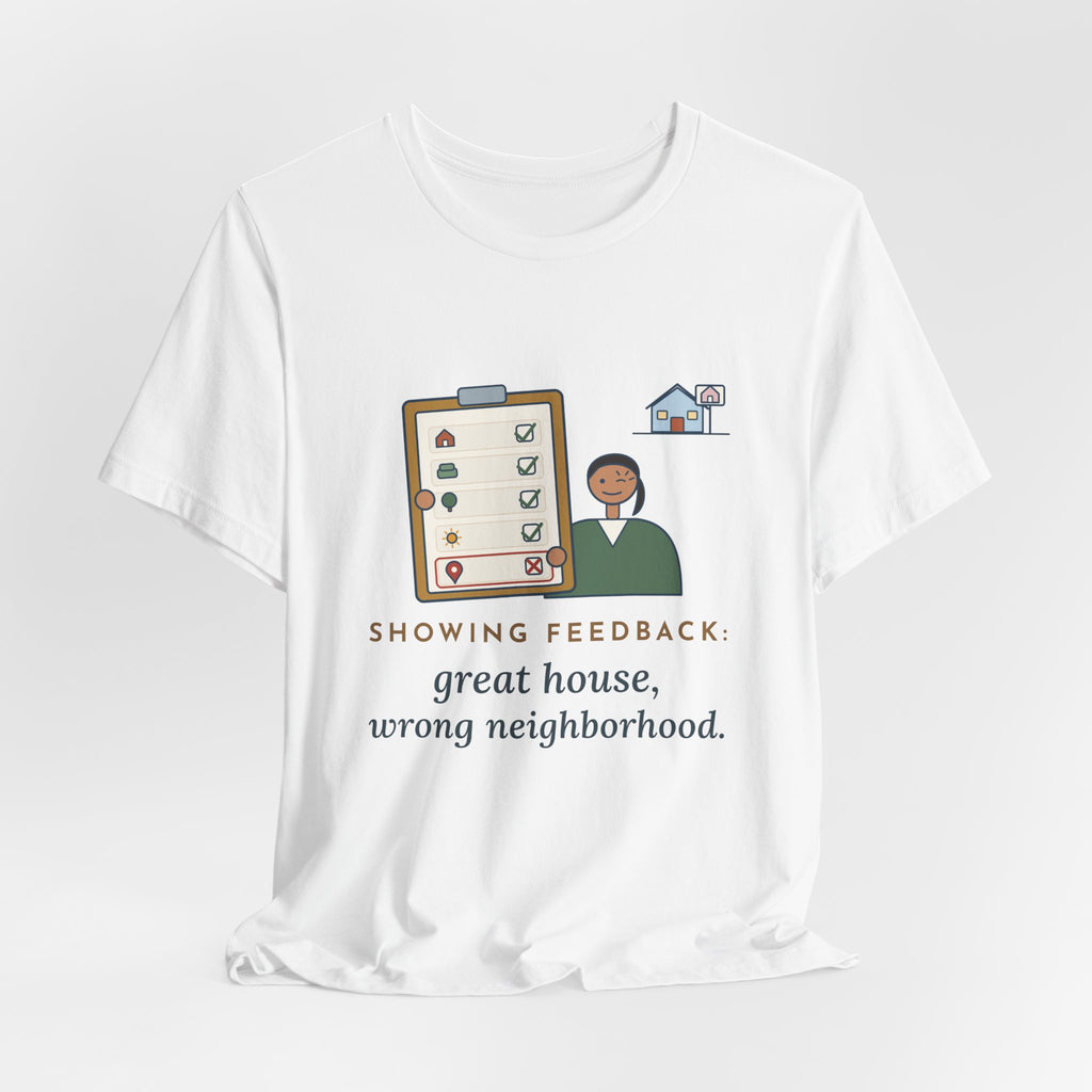 Residential Real Estate Agent T-Shirt - Showing Feedback: Great House, Wrong Neighborhood