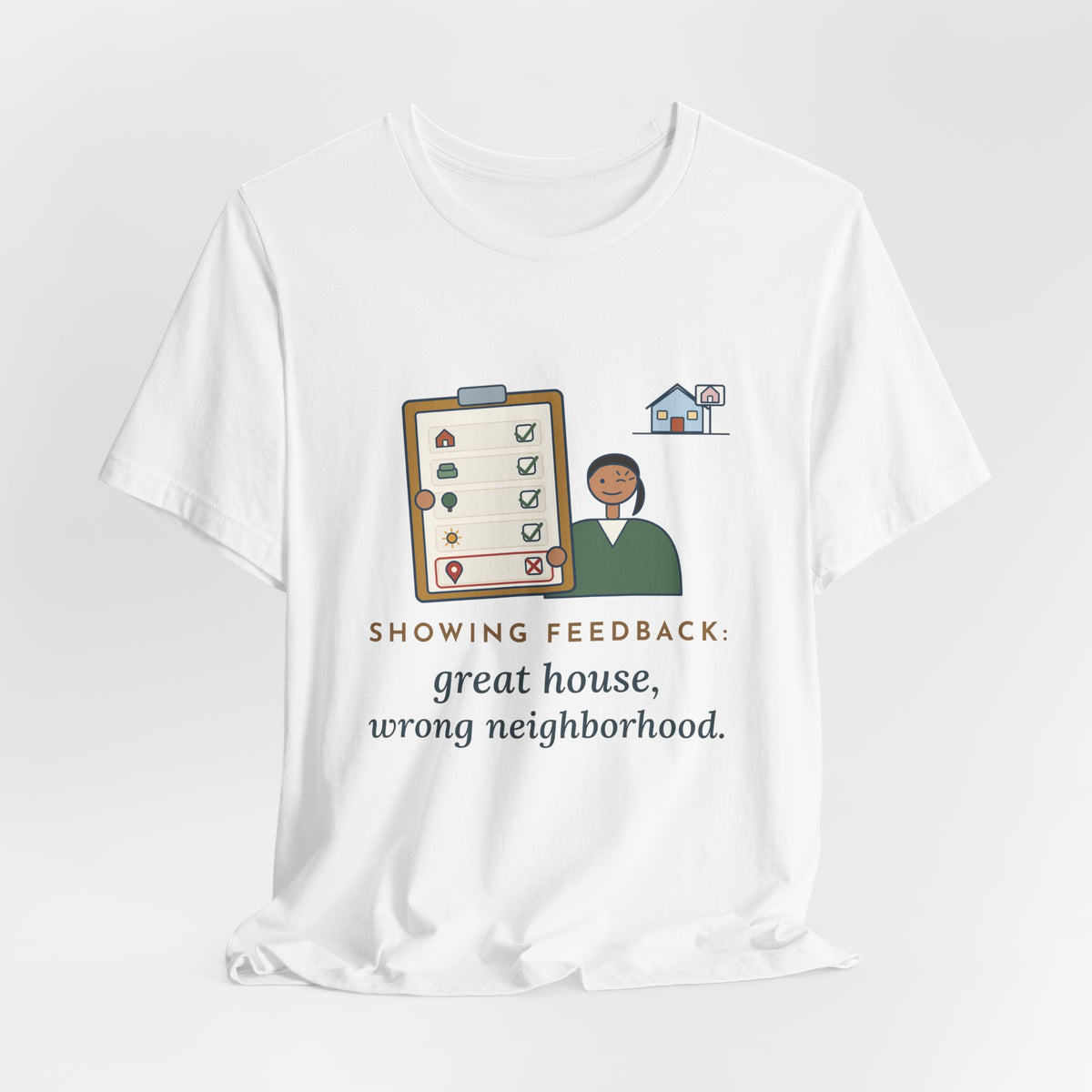 Residential Real Estate Agent T-Shirt - Showing Feedback: Great House, Wrong Neighborhood