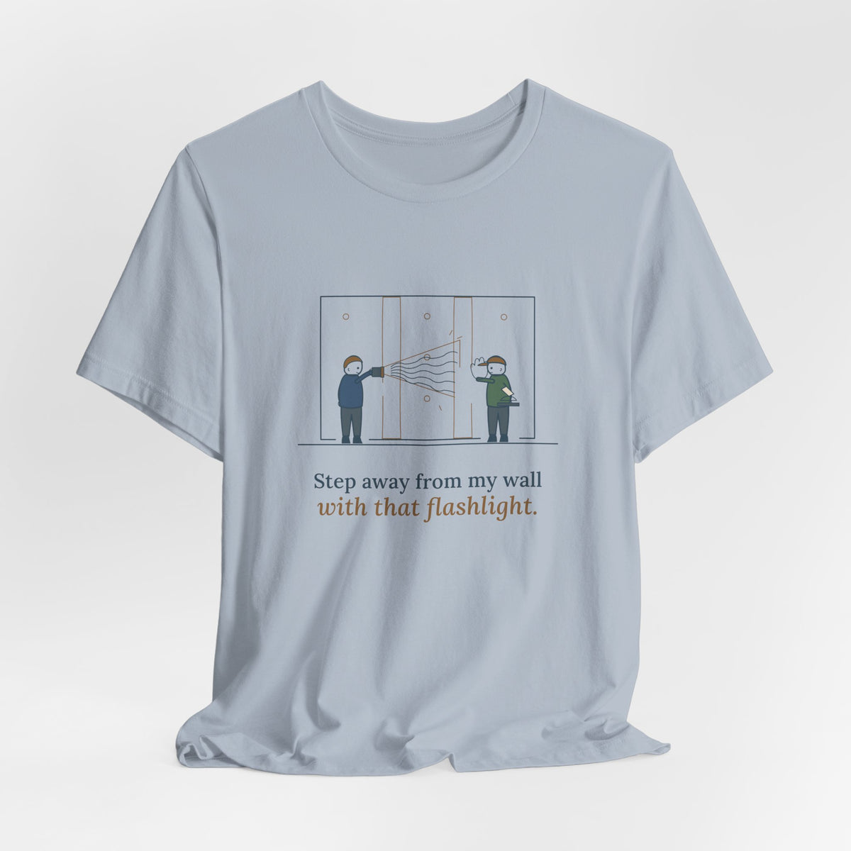 Drywall Finisher T-Shirt - Step Away From My Wall With That Flashlight. Taper Tee