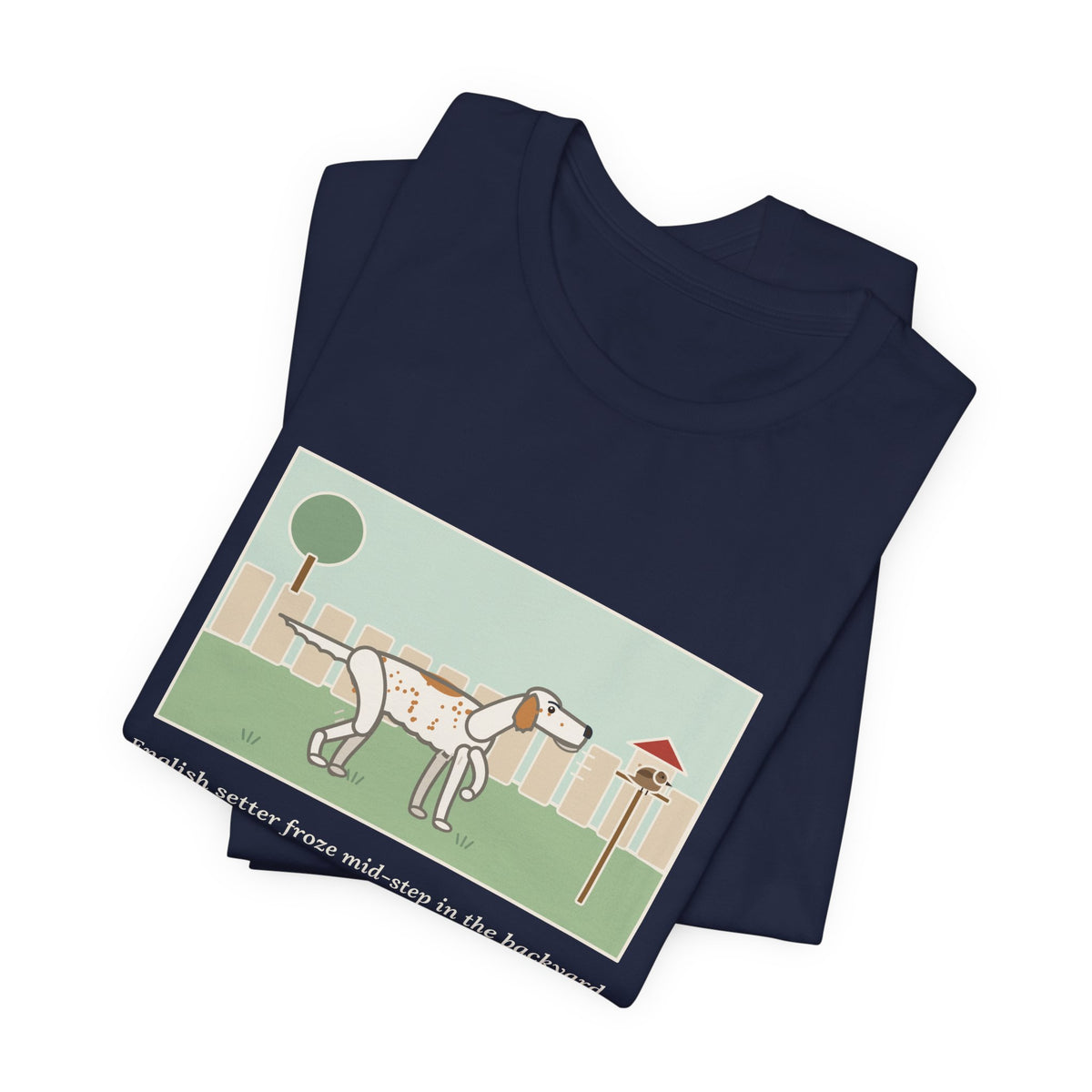Funny English Setter T-Shirt, Froze Mid-Step in the Backyard, Target Was a Sparrow on the Feeder, Backyard Feeder Tee