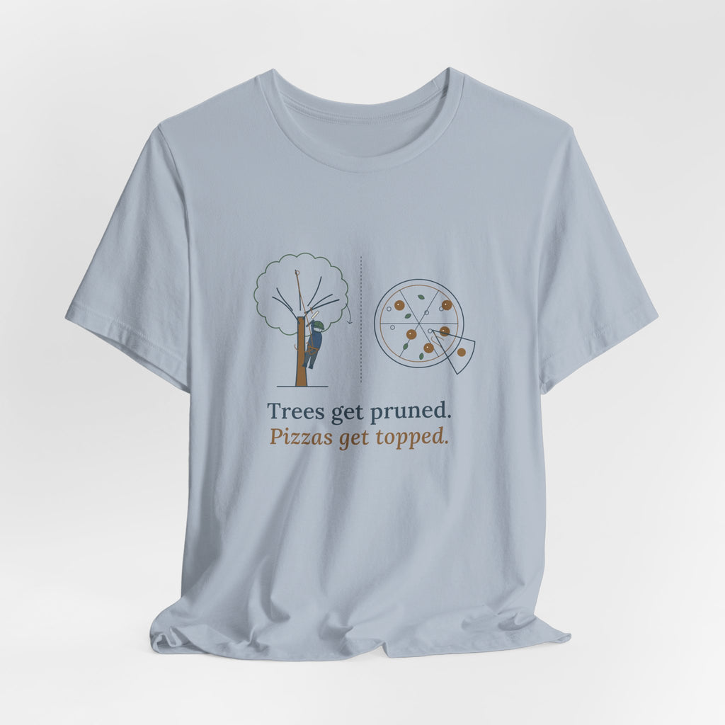 Arborist T-Shirt - Trees Get Pruned. Pizzas Get Topped. Tree Climber Tee