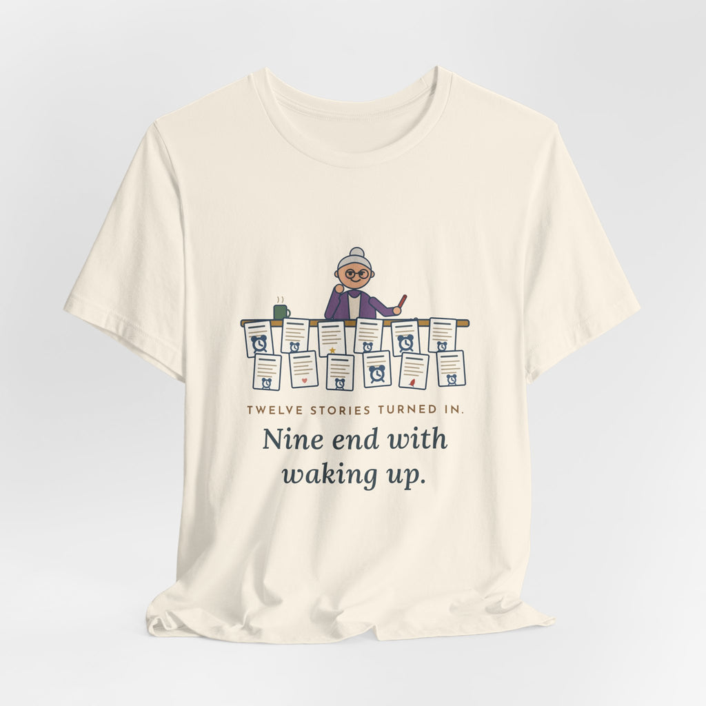 Creative Writing Teacher T-Shirt - Twelve Stories Turned In, Nine End With Waking Up