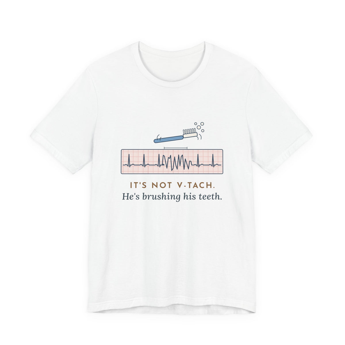 Telemetry Nurse T-Shirt - It's Not V-Tach. He's Brushing His Teeth. Tele Nurse Tee