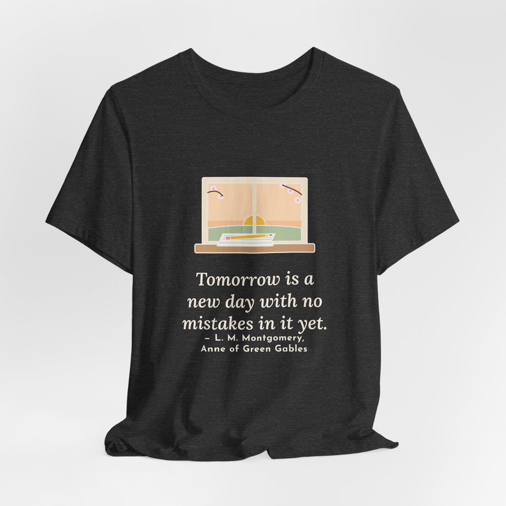 Montgomery Quote T-Shirt, Tomorrow Is a New Day with No Mistakes in It Yet, Encouragement Dawn Windowsill Tee