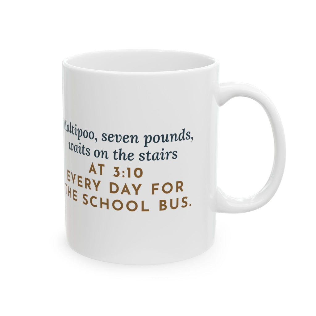 Maltipoo Mug, Seven Pounds, Waits on the Stairs at 3:10 Every Day for the School Bus, Funny Coffee Mug 11oz