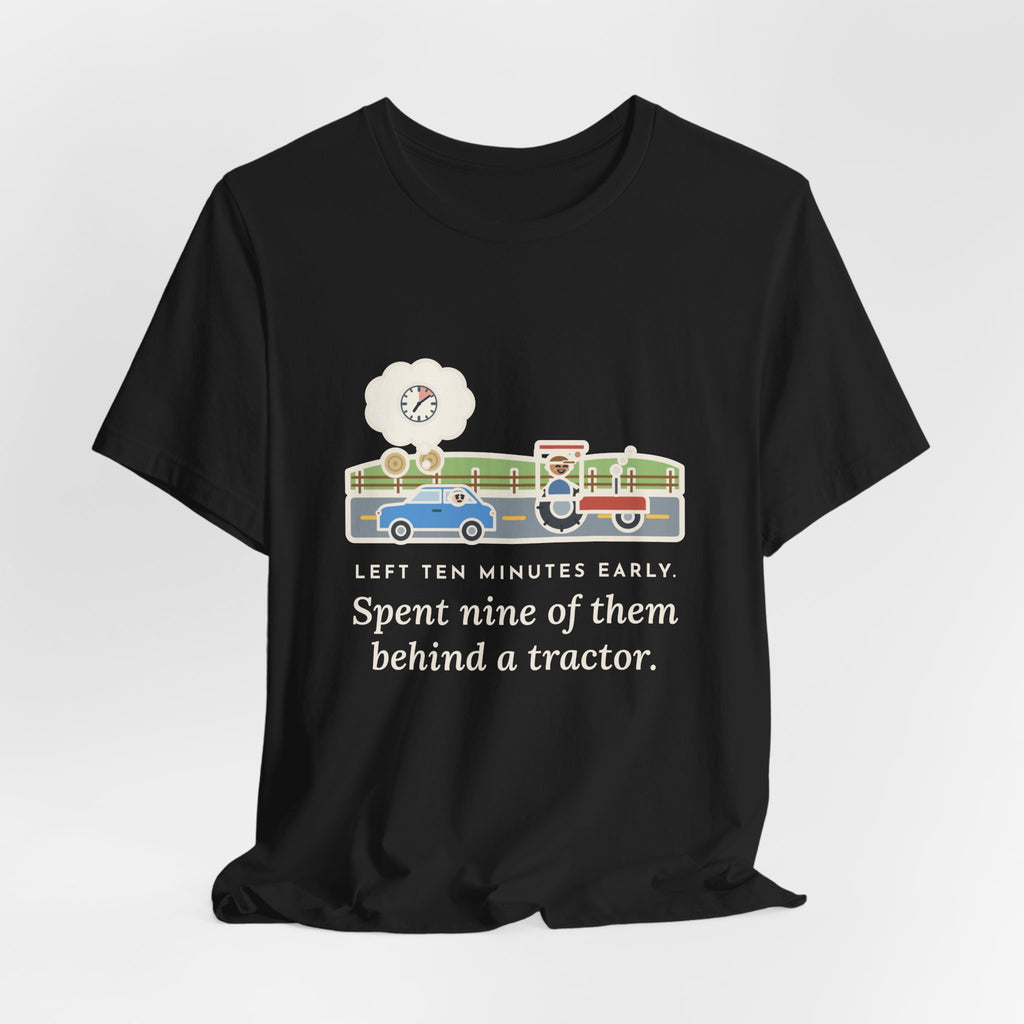 Funny Commuter T-Shirt, Left Ten Minutes Early, Spent Nine of Them Behind a Tractor, Country Road Tee