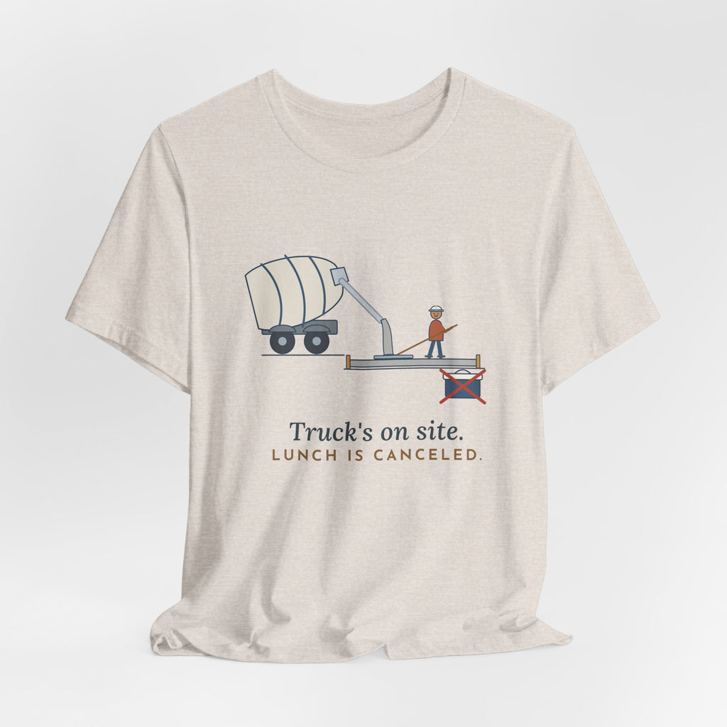 Concrete Finisher T-Shirt - Truck's on Site. Lunch Is Canceled. Concrete Worker Tee