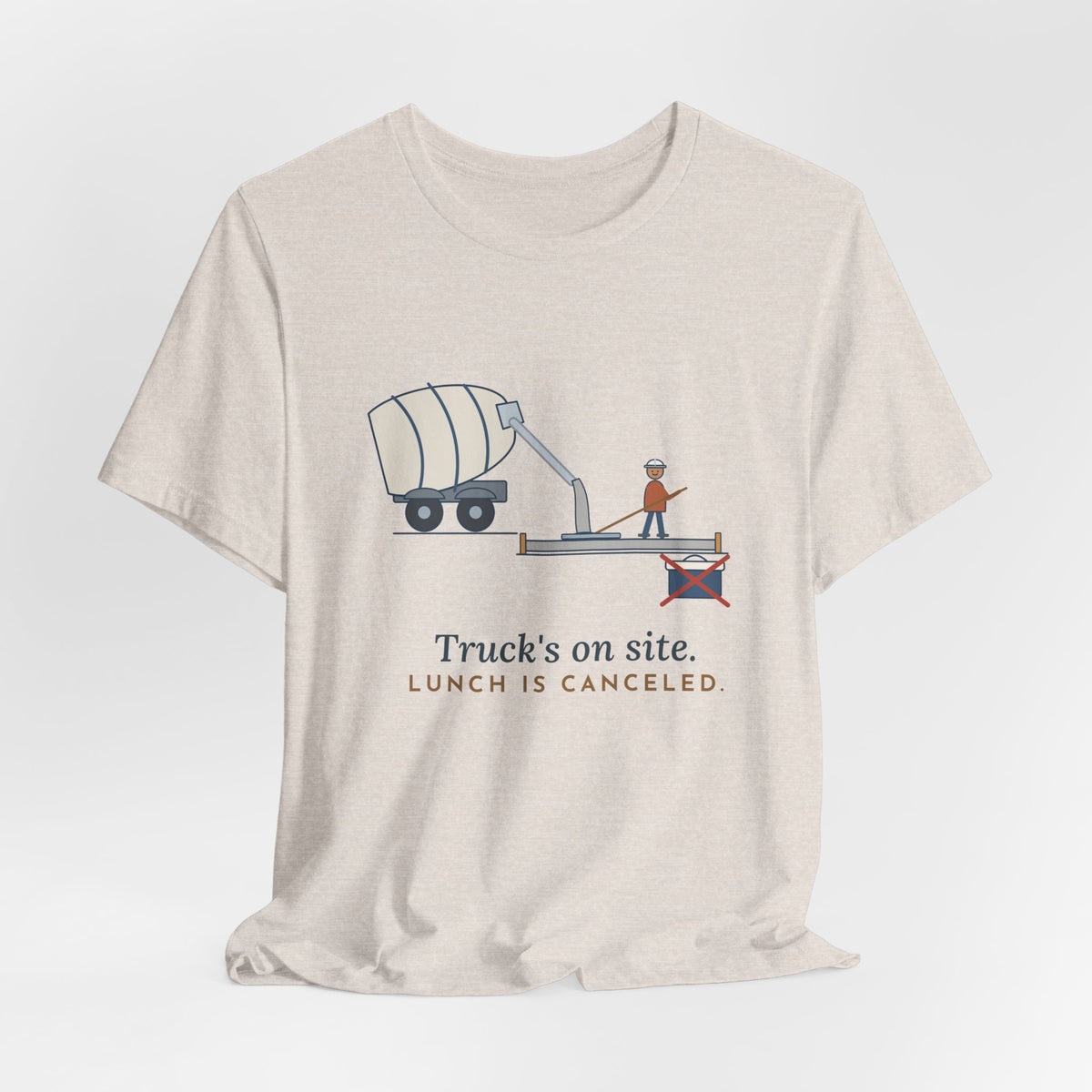 Concrete Finisher T-Shirt - Truck's on Site. Lunch Is Canceled. Concrete Worker Tee