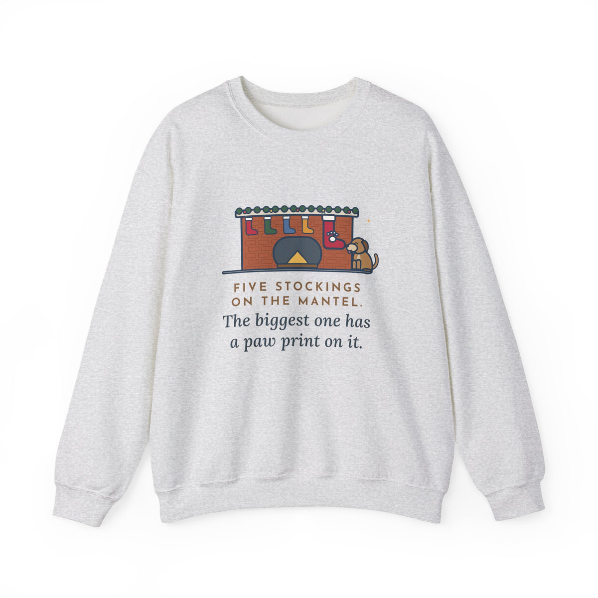 Dog Stocking Sweatshirt, Five on the Mantel, The Biggest One Has a Paw Print, Funny Mantel Crewneck