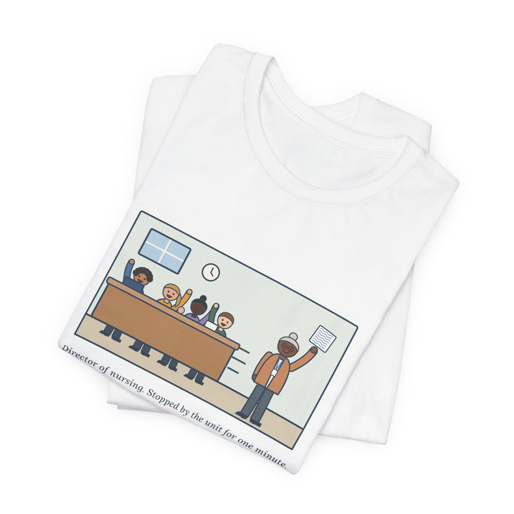 Funny Director of Nursing T-Shirt, Stopped by for One Minute, Left with Eleven Requests on a Napkin, Station Visit Tee
