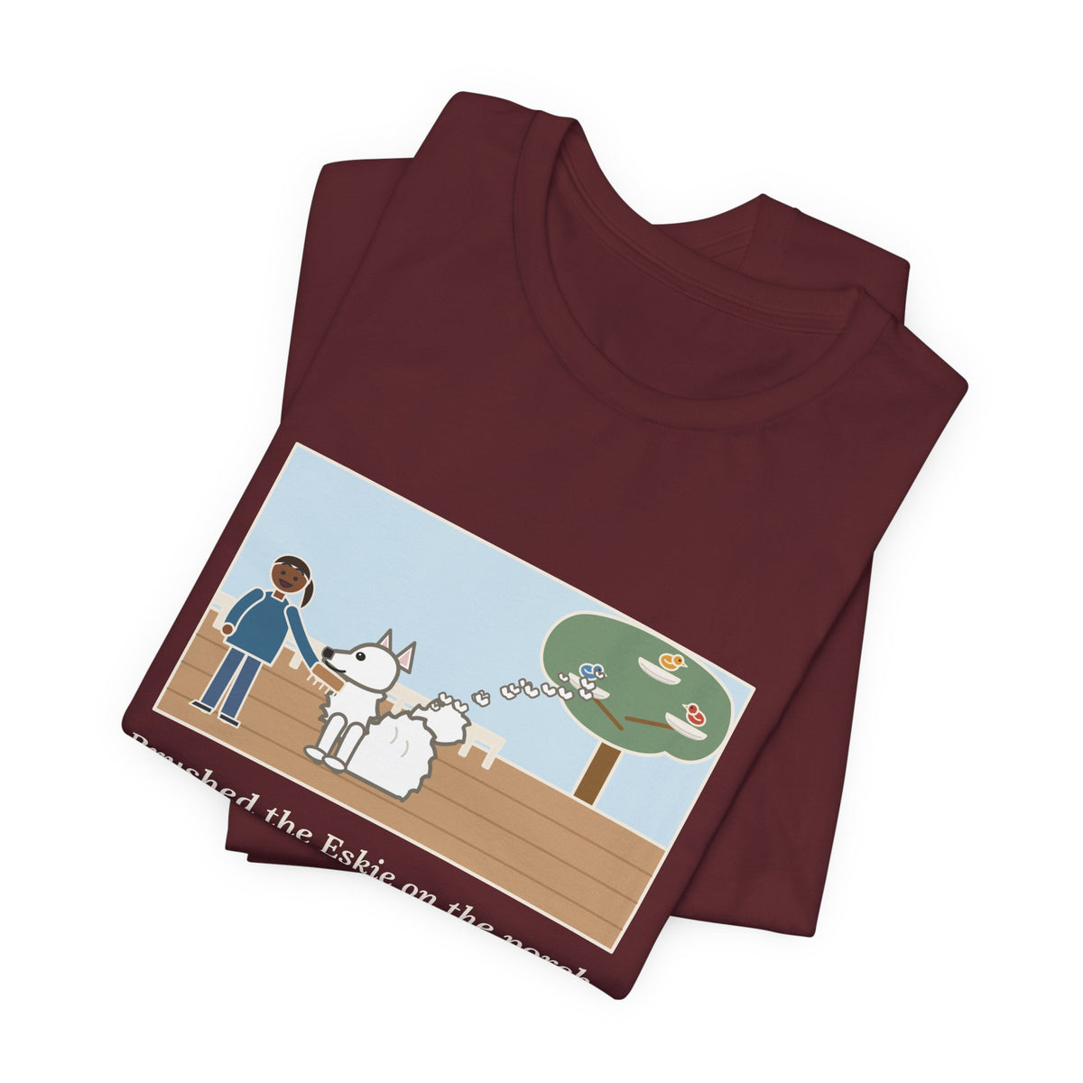 Funny American Eskimo Dog T-Shirt, Brushed the Eskie on the Porch, The Birds Built Three Nests from It, Porch Brushing Tee