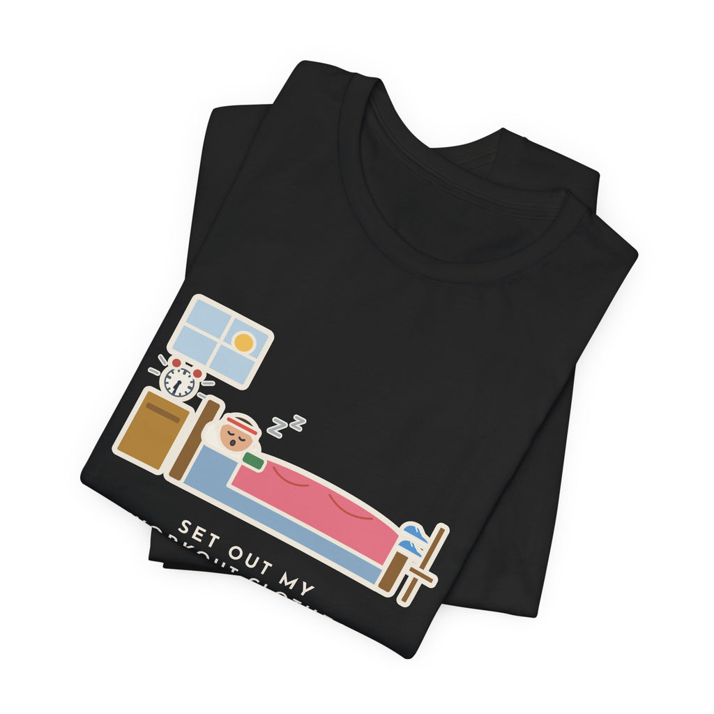 Funny Workout T-Shirt, Set Out My Clothes the Night Before, Slept in Them, Morning Bedroom Tee