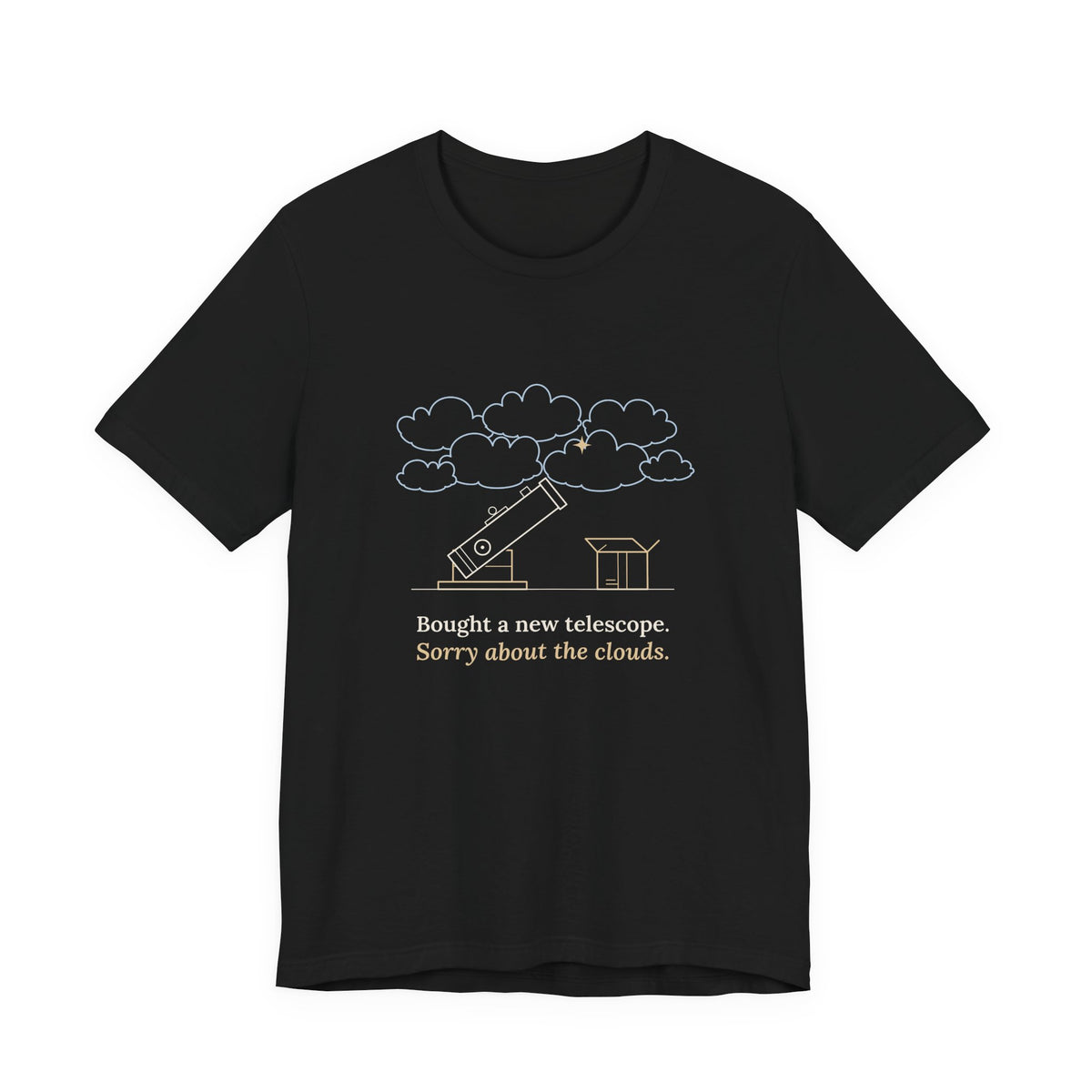 Amateur Astronomy T-Shirt - Bought a New Telescope, Sorry About the Clouds Funny Stargazer Tee