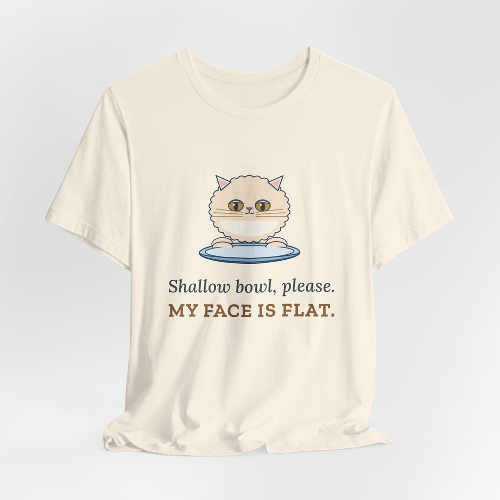 Persian Cat T-Shirt - Shallow Bowl, Please. My Face Is Flat. Flat-Faced Cat Tee