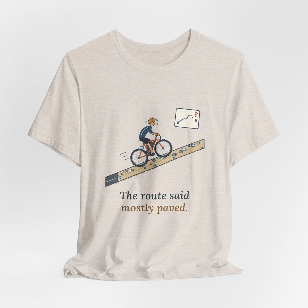 Gravel Cycling T-Shirt - The Route Said Mostly Paved. Funny Hike-a-Bike Gravel Bike Tee