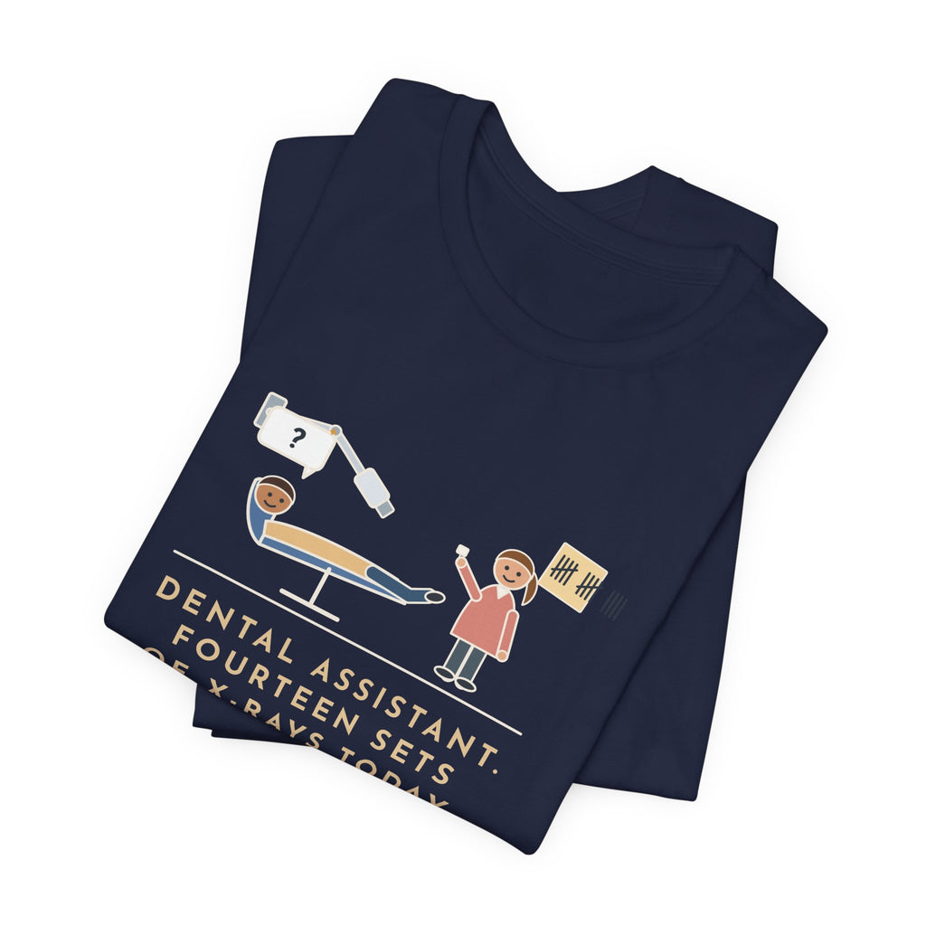 Funny Dental Assistant T-Shirt, Fourteen Sets of X-Rays Today, Fourteen People Asked If This Was the Worst Part, Treatment Room Tee