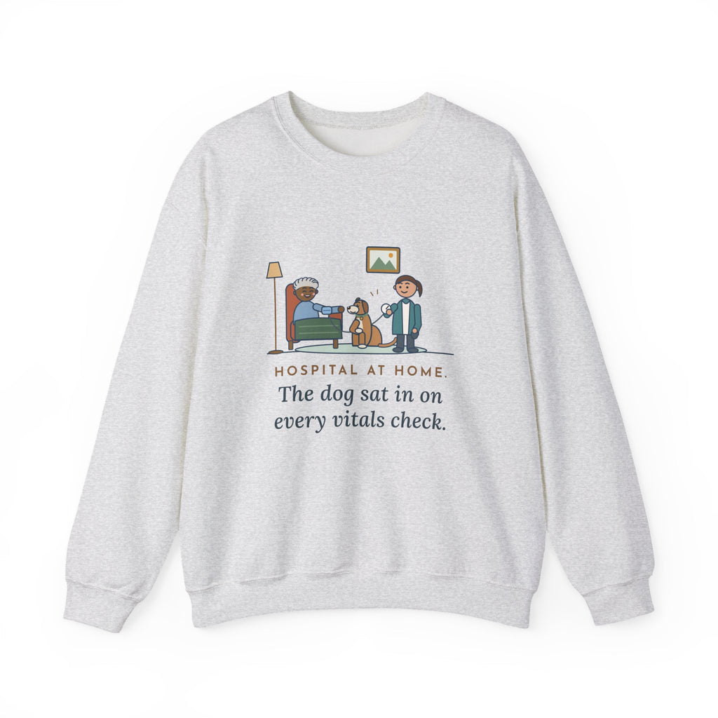 At-Home Care Nurse Crewneck Sweatshirt - The Dog Sat In on Every Vitals Check