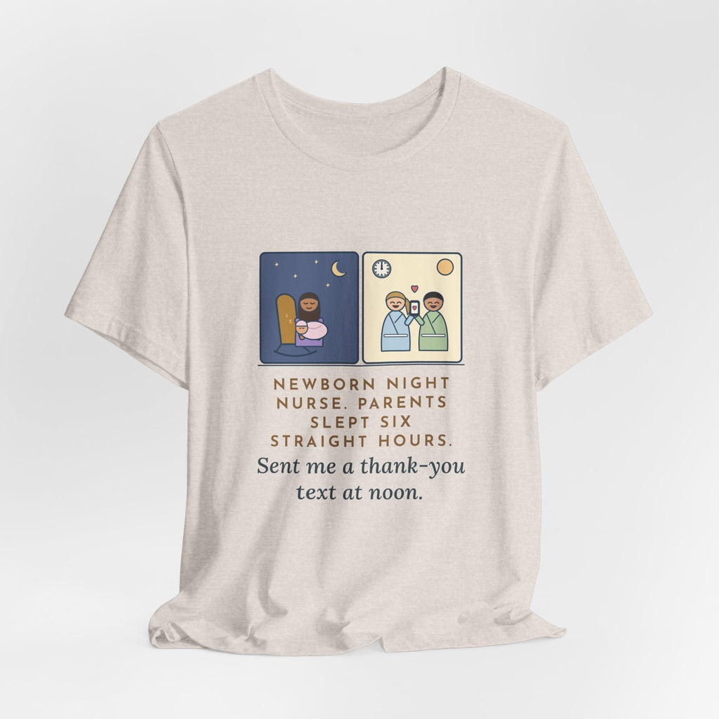 Newborn Night Nurse T-Shirt - Parents Slept Six Straight Hours, Thank-You Text at Noon