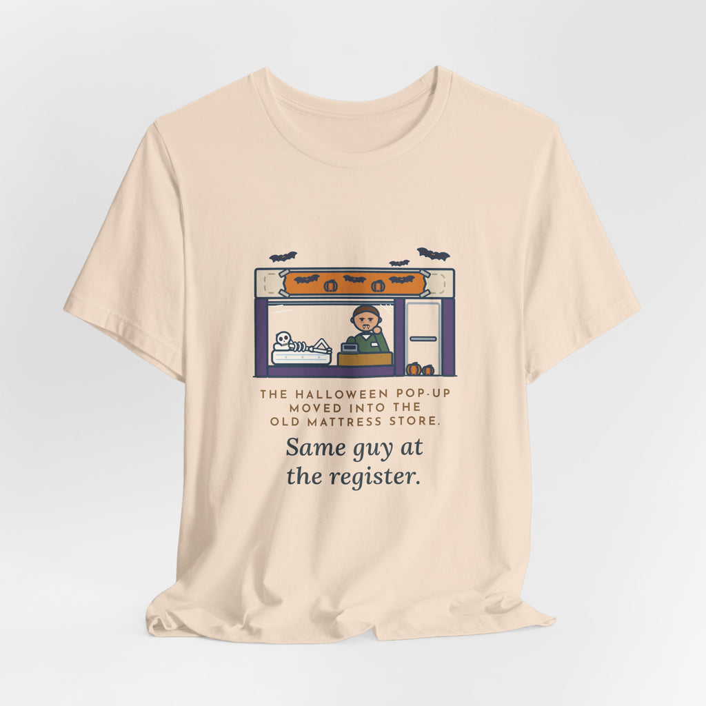 Funny Halloween T-Shirt - The Halloween Pop-Up Moved Into the Old Mattress Store, Same Guy at the Register