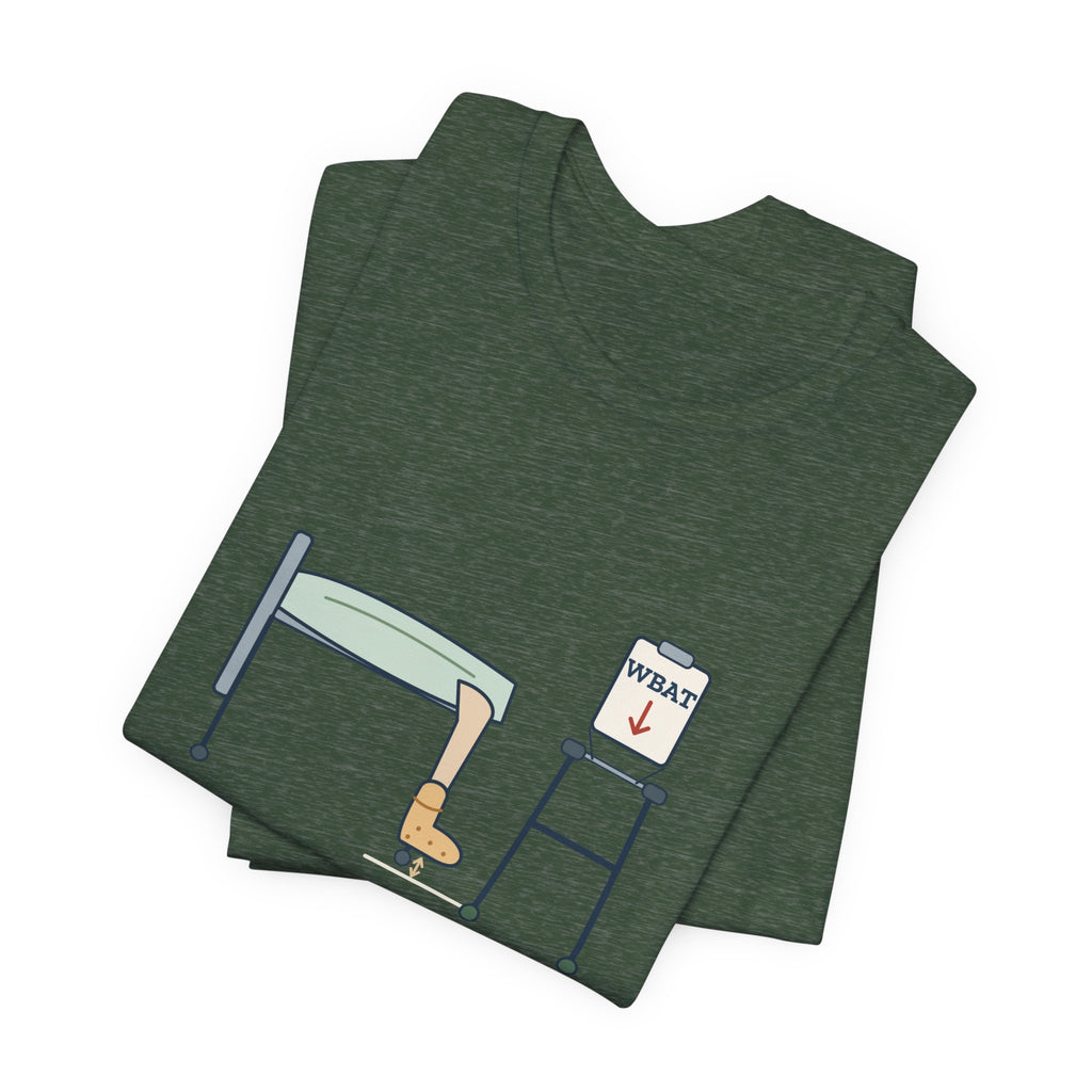 Orthopedic Nurse T-Shirt - Weight-Bearing as Tolerated. He Tolerates Nothing.