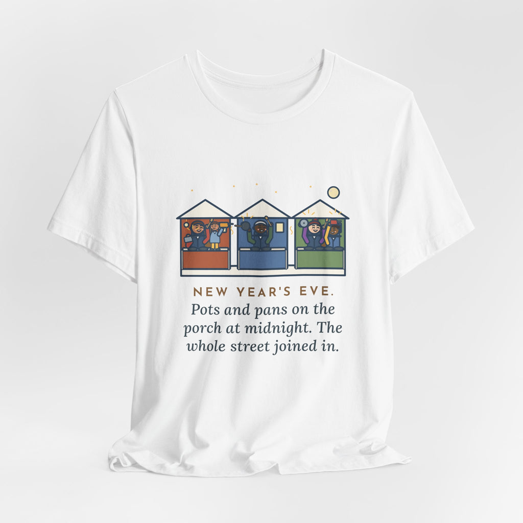 Funny New Year's Eve T-Shirt, Pots and Pans on the Porch at Midnight, the Whole Street Joined In, Porch Parade Tee