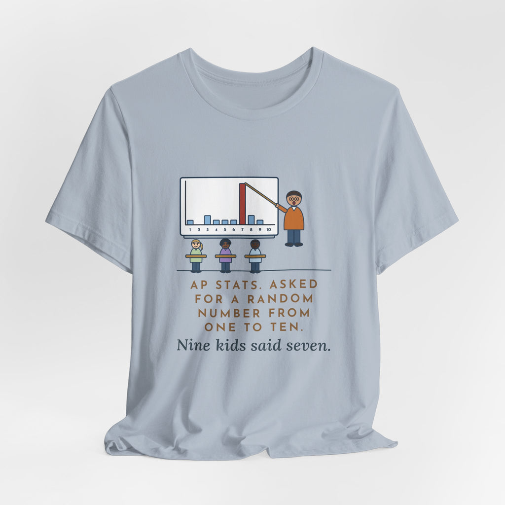 Statistics Teacher T-Shirt - Asked for a Random Number, Nine Kids Said Seven