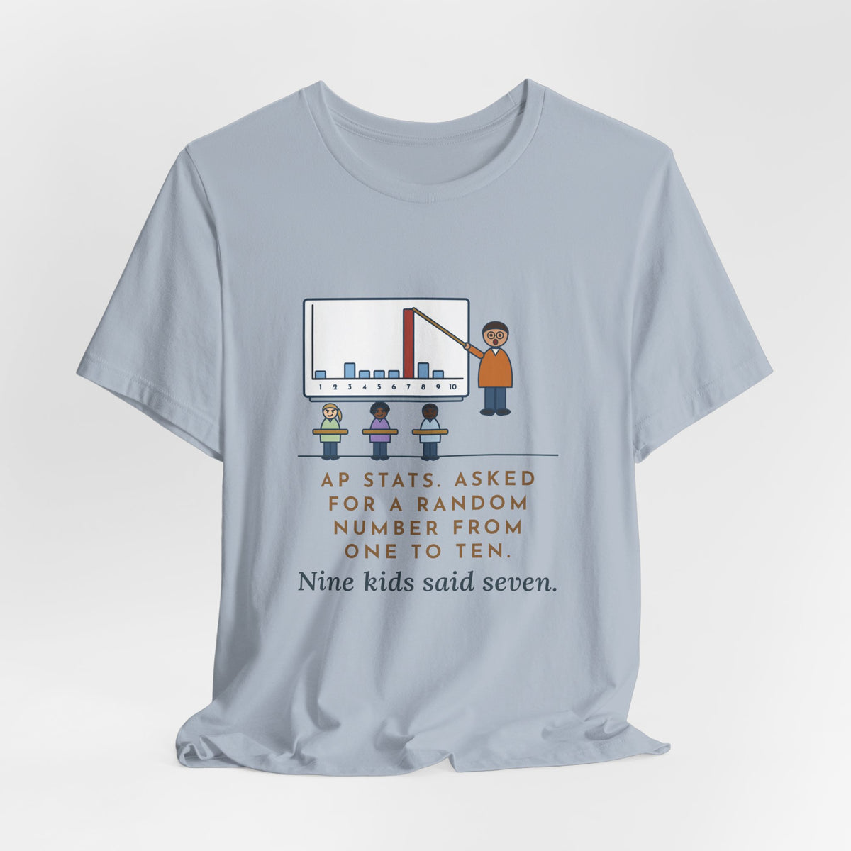 Statistics Teacher T-Shirt - Asked for a Random Number, Nine Kids Said Seven