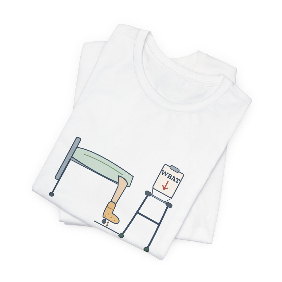 Orthopedic Nurse T-Shirt - Weight-Bearing as Tolerated. He Tolerates Nothing.