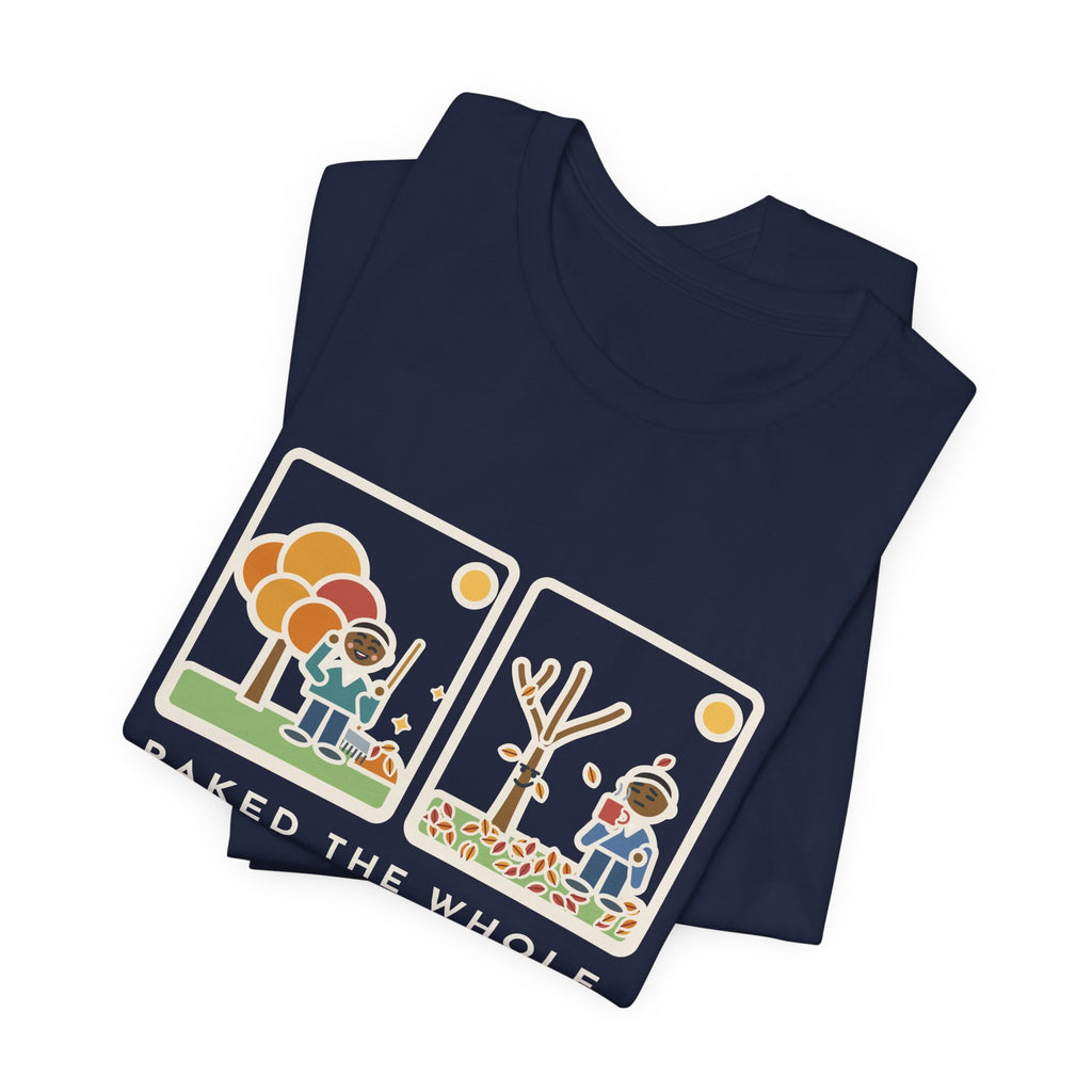 Funny Leaf Raking T-Shirt, Raked the Whole Yard Saturday, Sunday Morning the Tree Dropped the Rest, Fall Yard Tee