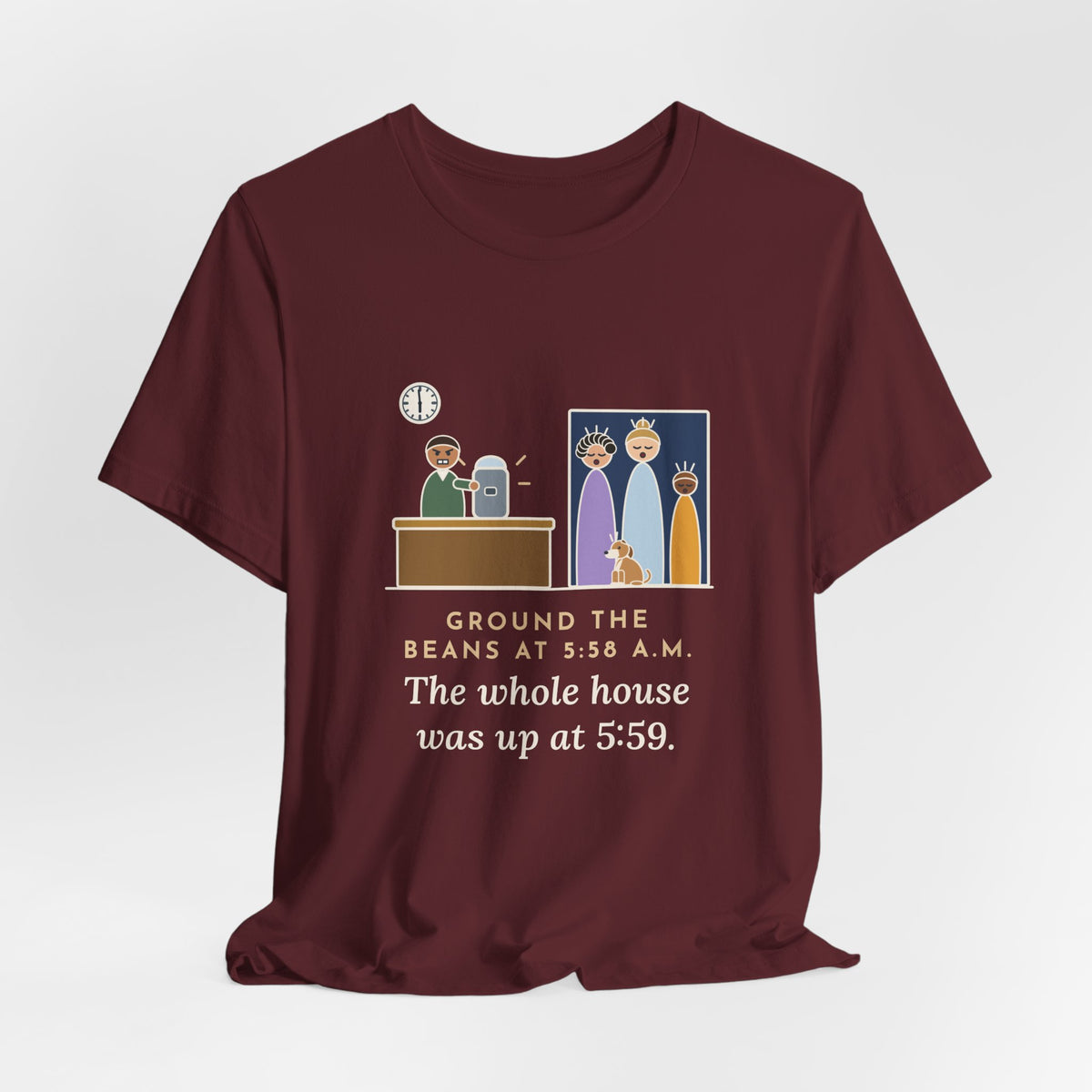 Funny Coffee T-Shirt - Ground the Beans at 5:58 a.m., the Whole House Was Up at 5:59