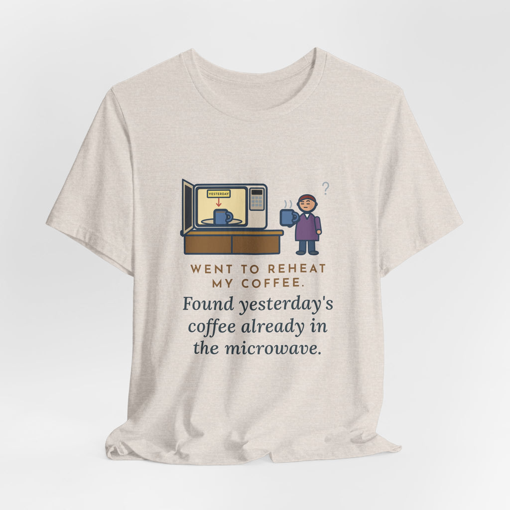 Funny Coffee T-Shirt, Went to Reheat Mine, Found Yesterday's Already in the Microwave, Two Mugs Tee