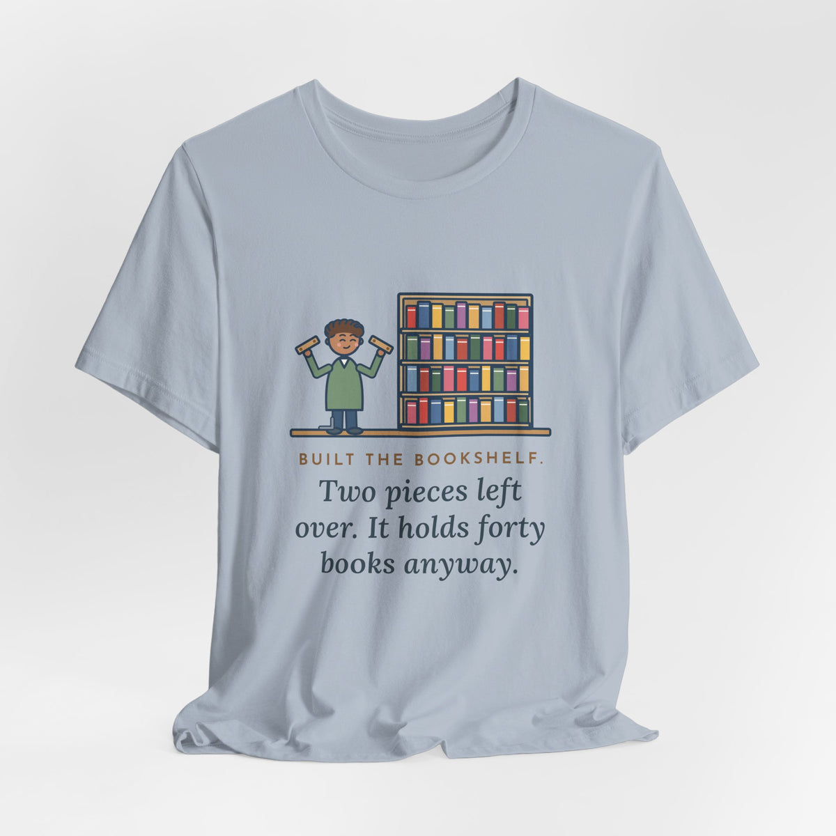 Funny DIY Bookshelf T-Shirt, Built It, Two Pieces Left Over, Holds Forty Books Anyway, Finished Shelf Tee